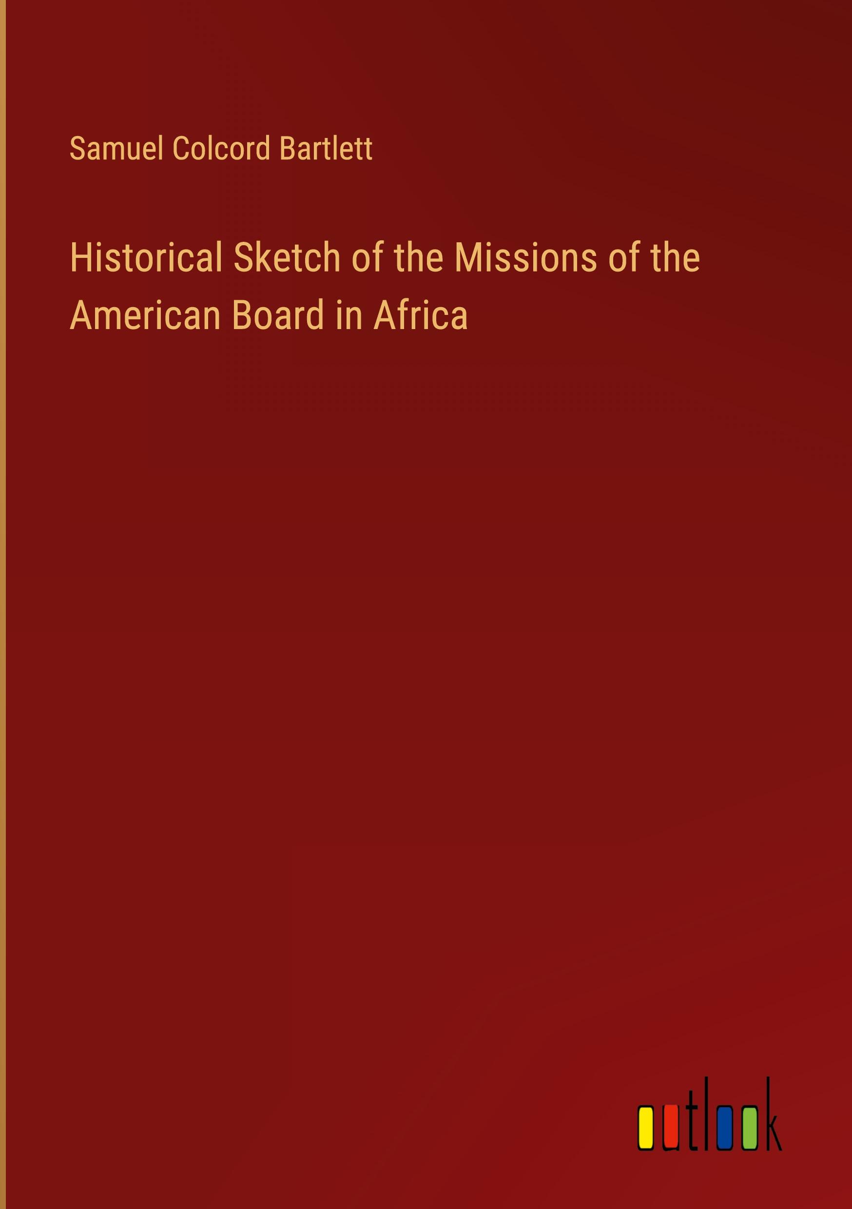 Historical Sketch of the Missions of the American Board in Africa