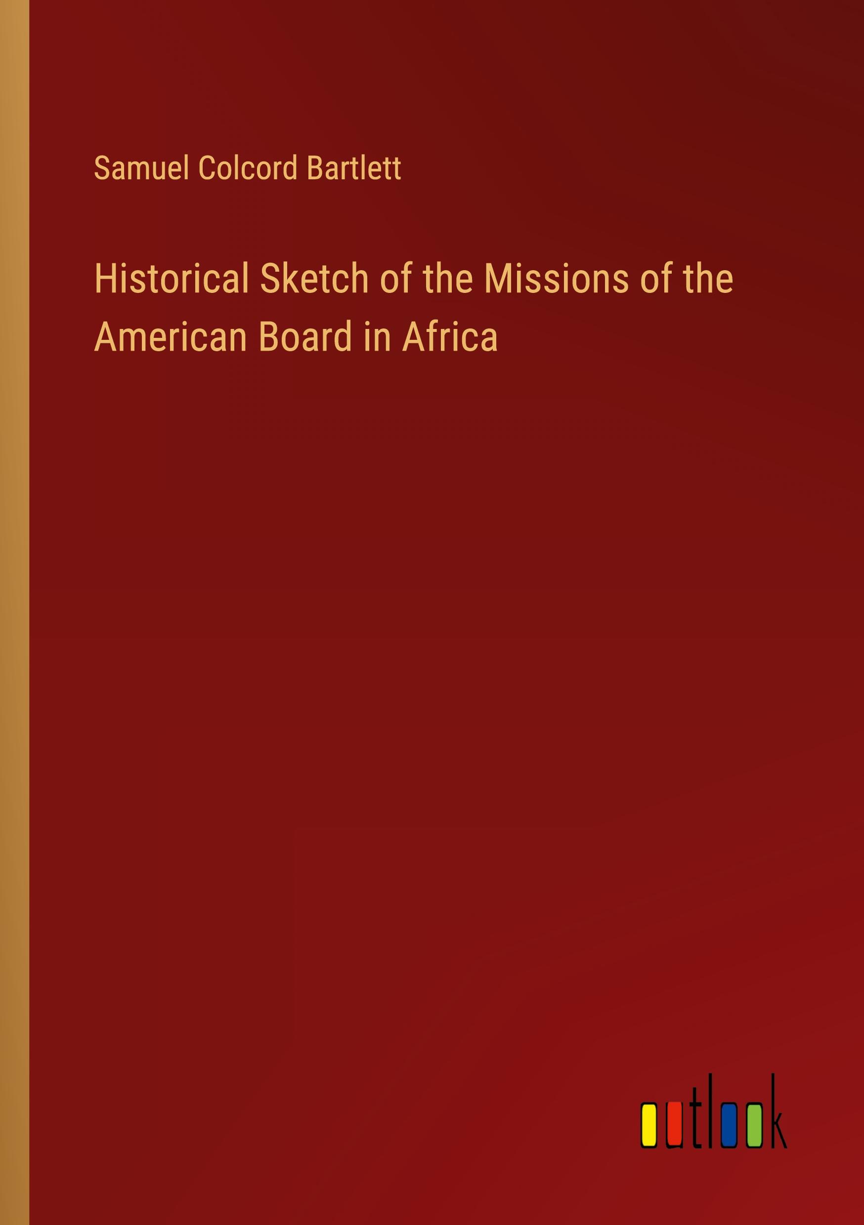 Historical Sketch of the Missions of the American Board in Africa