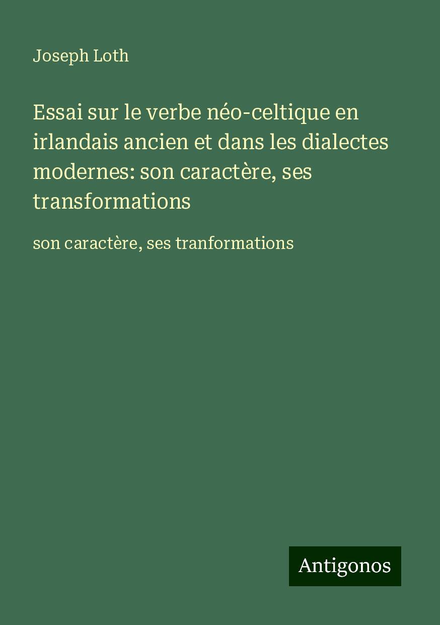 Essai sur le verbe néo-celtique en irlandais ancien et dans les dialectes modernes: son caractère, ses transformations