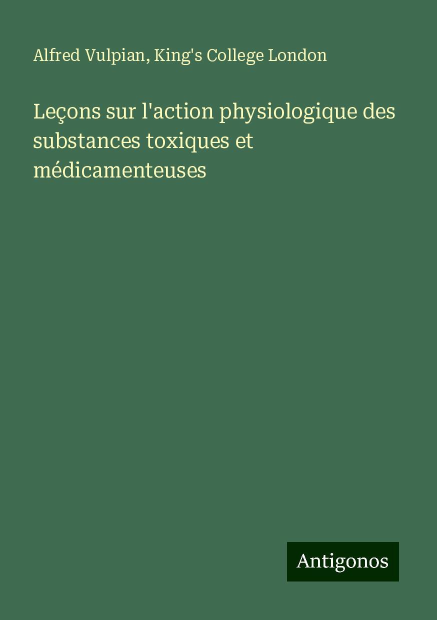 Leçons sur l'action physiologique des substances toxiques et médicamenteuses