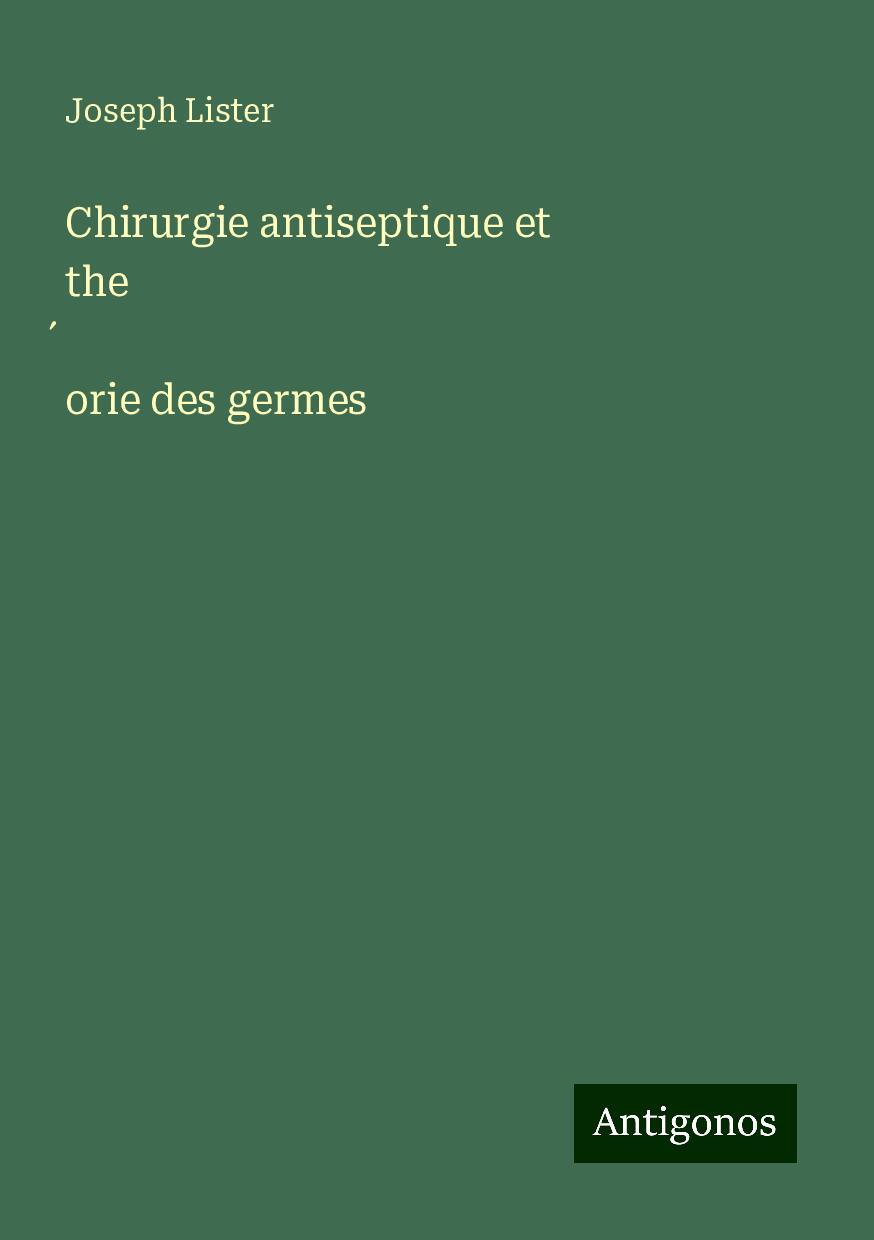 Chirurgie antiseptique et the¿orie des germes