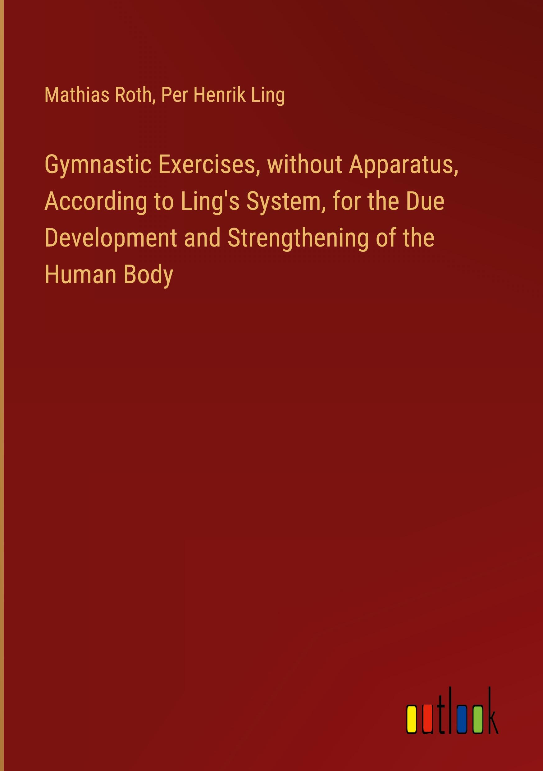 Gymnastic Exercises, without Apparatus, According to Ling's System, for the Due Development and Strengthening of the Human Body