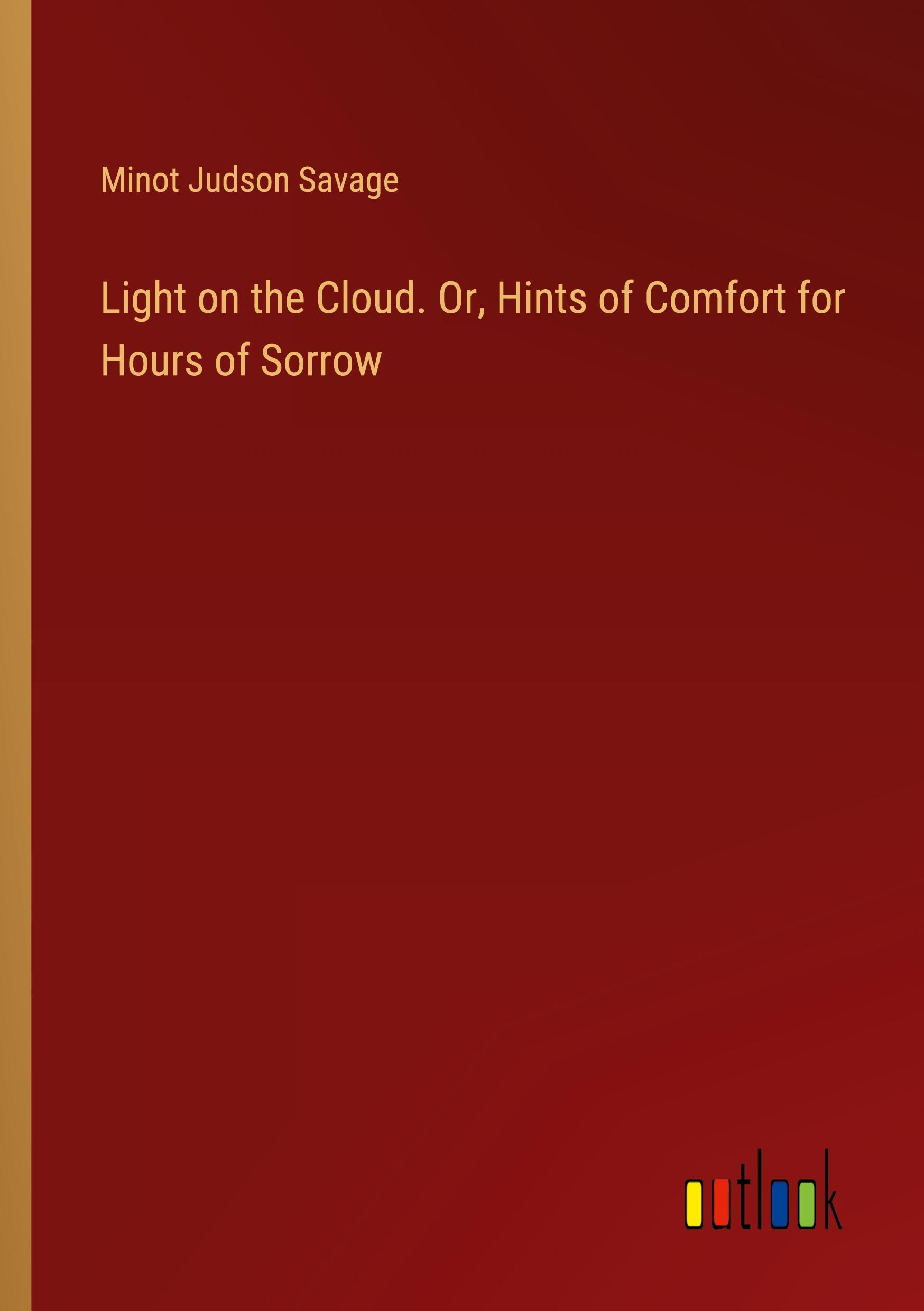 Light on the Cloud. Or, Hints of Comfort for Hours of Sorrow