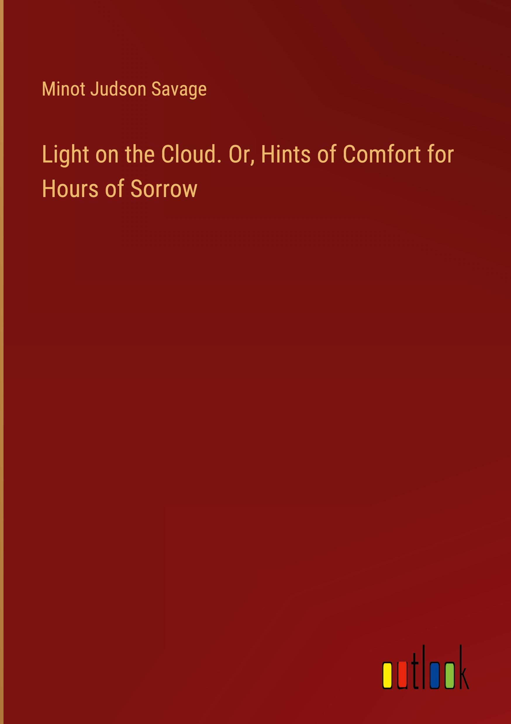 Light on the Cloud. Or, Hints of Comfort for Hours of Sorrow