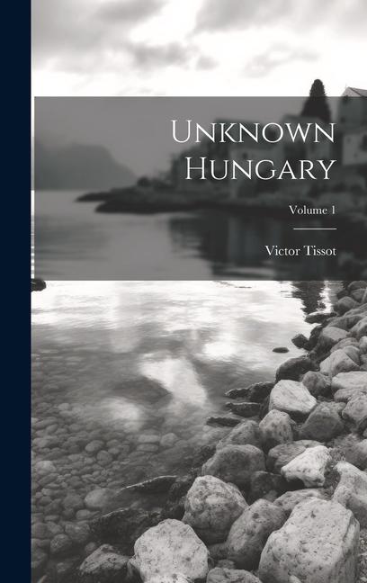 Unknown Hungary; Volume 1