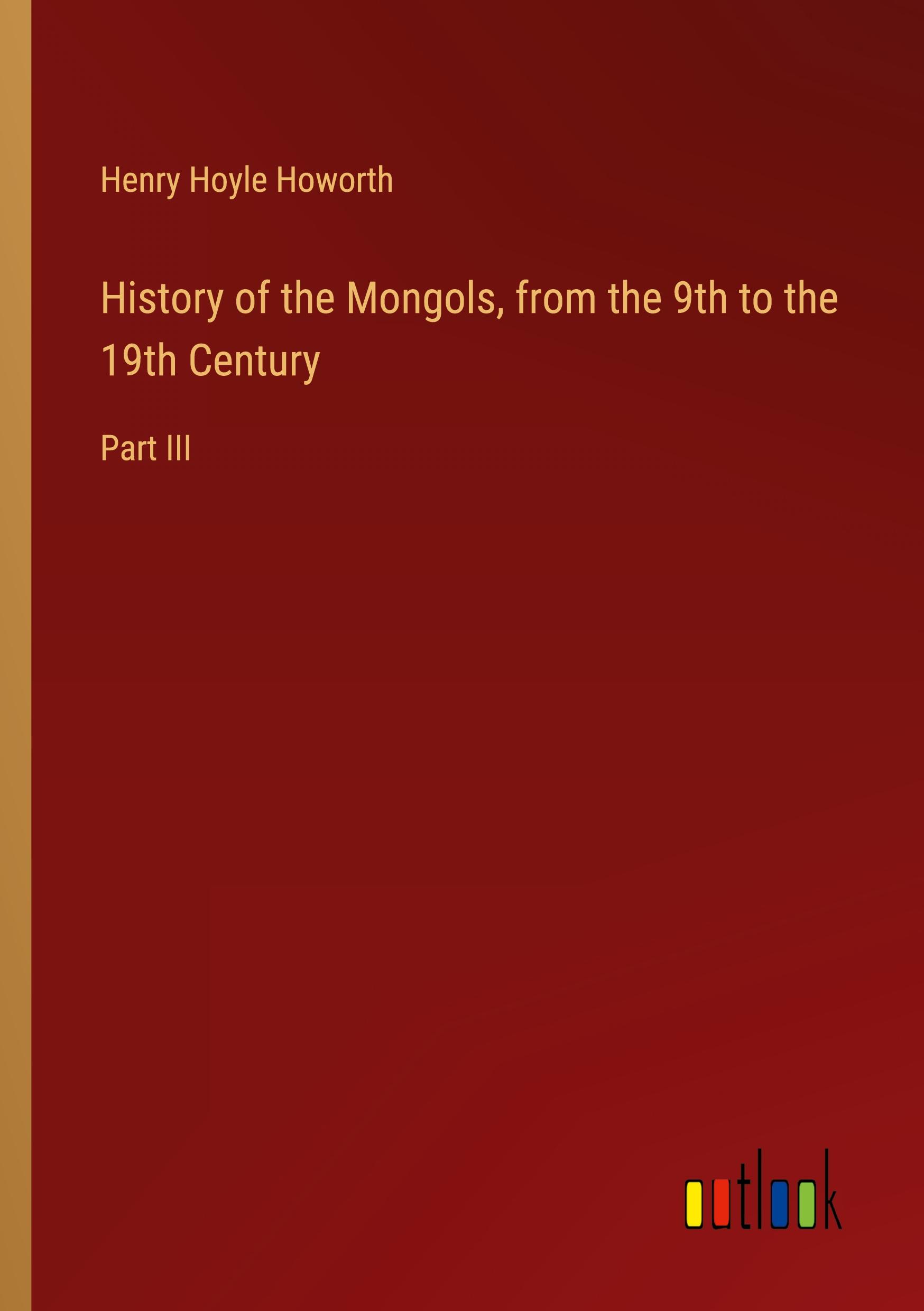 History of the Mongols, from the 9th to the 19th Century