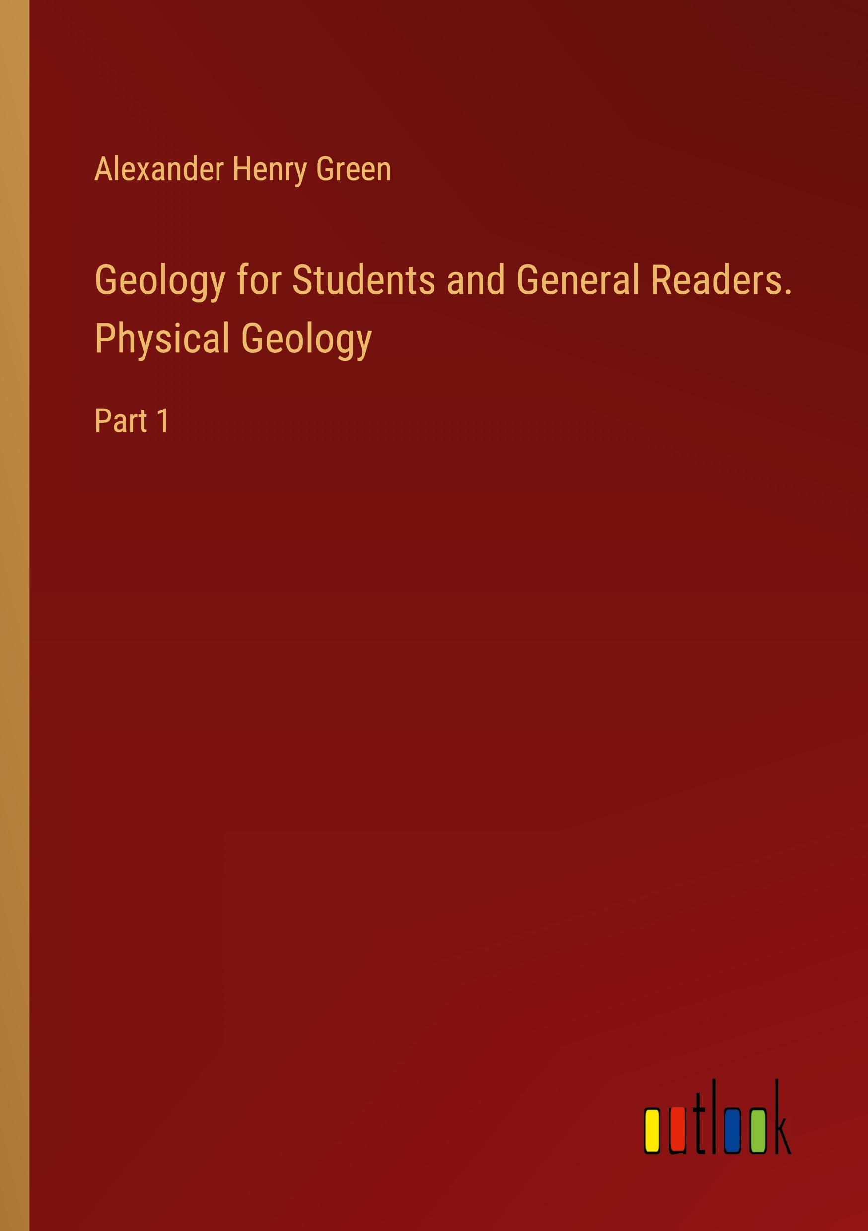 Geology for Students and General Readers. Physical Geology