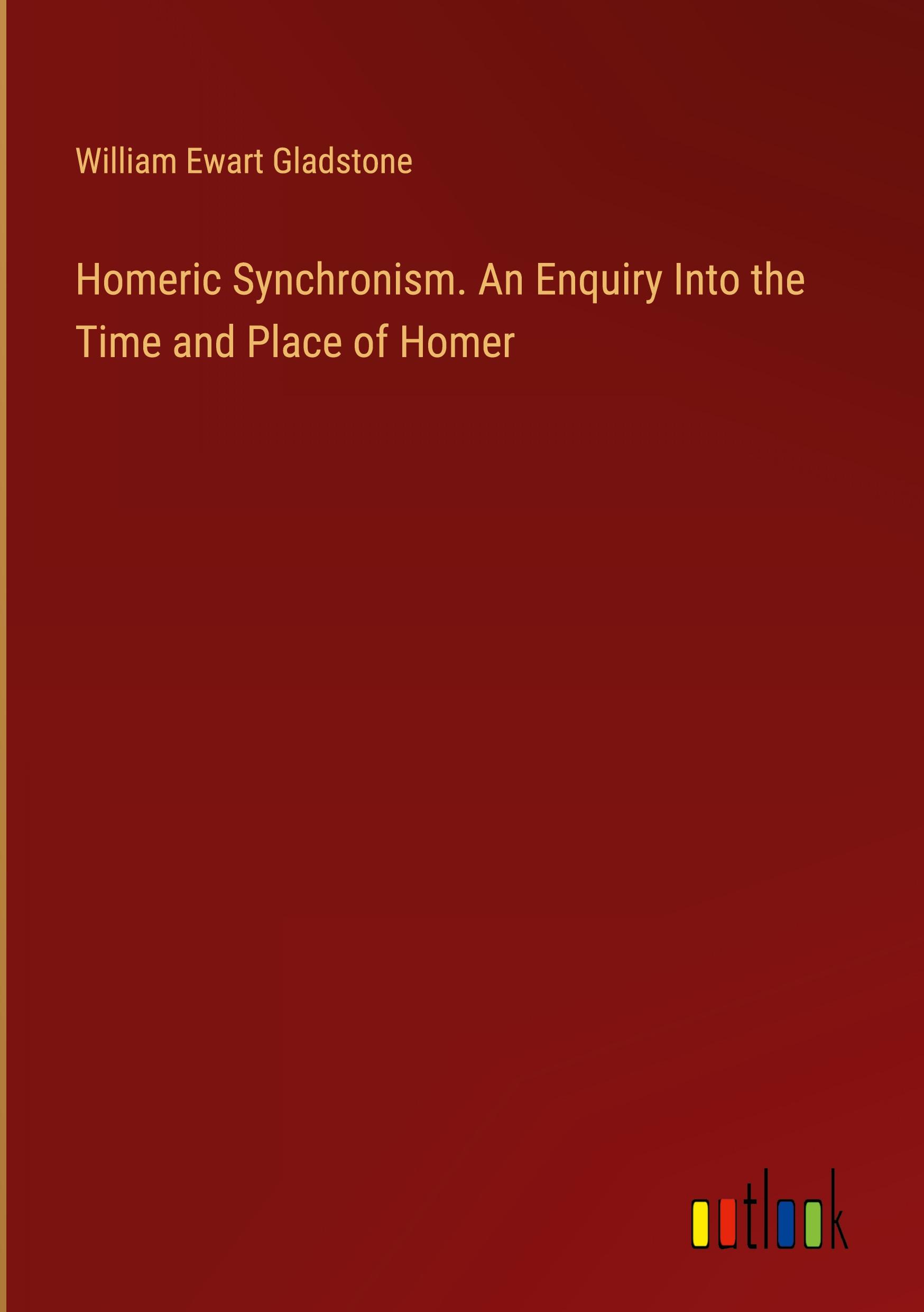 Homeric Synchronism. An Enquiry Into the Time and Place of Homer