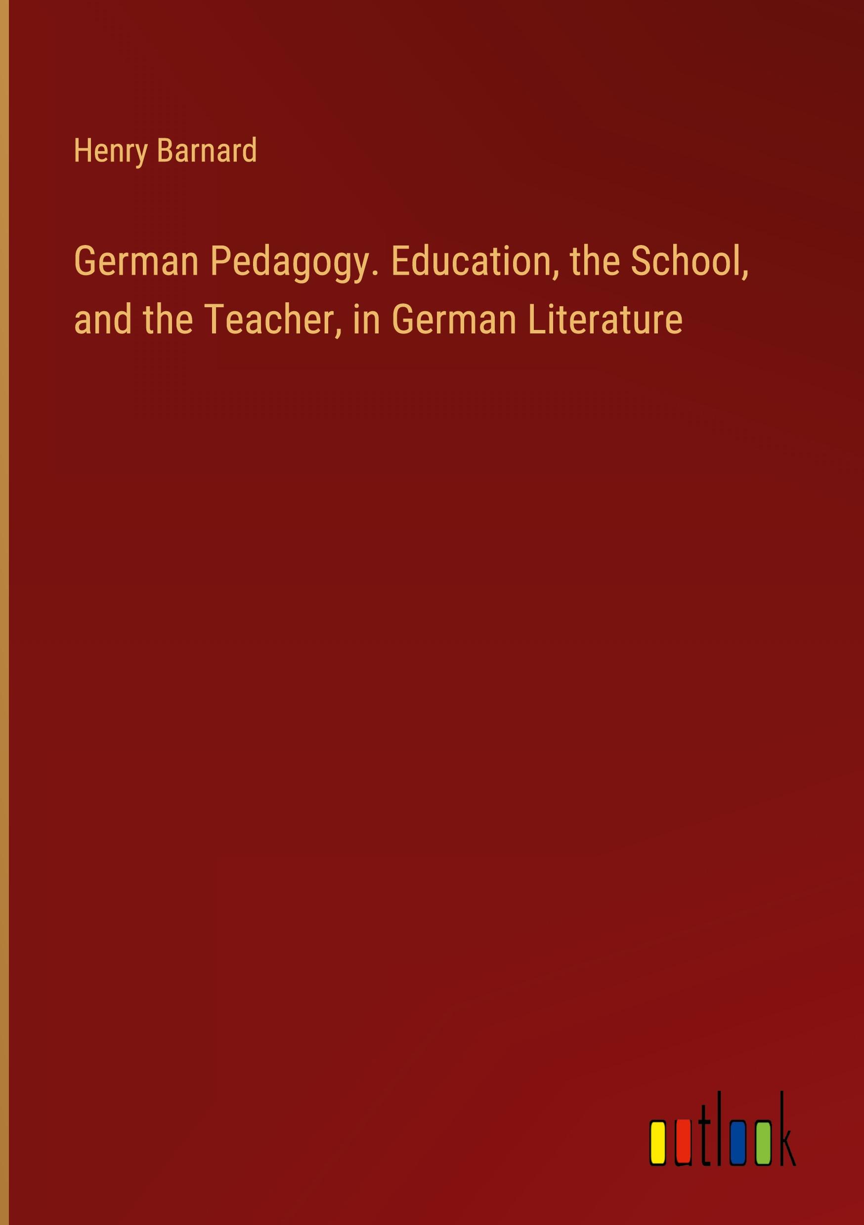 German Pedagogy. Education, the School, and the Teacher, in German Literature