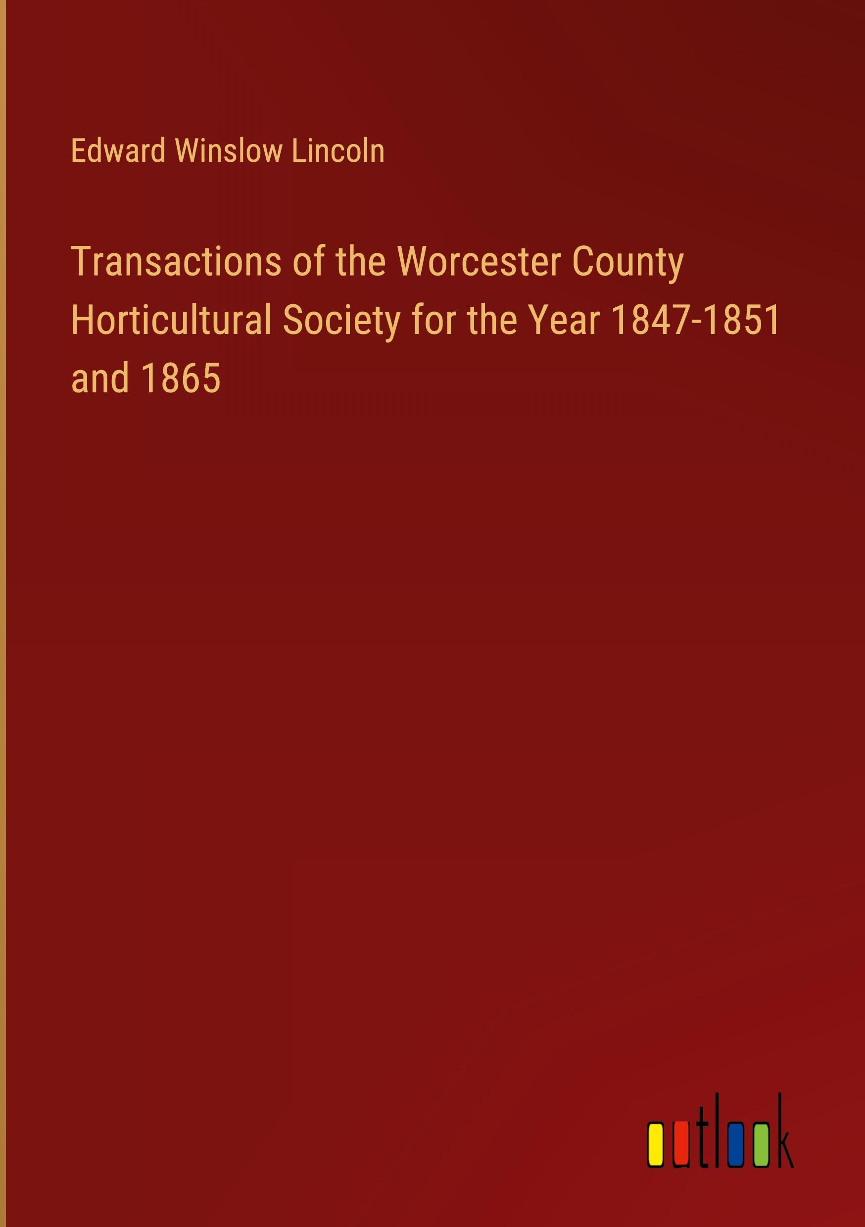 Transactions of the Worcester County Horticultural Society for the Year 1847-1851 and 1865