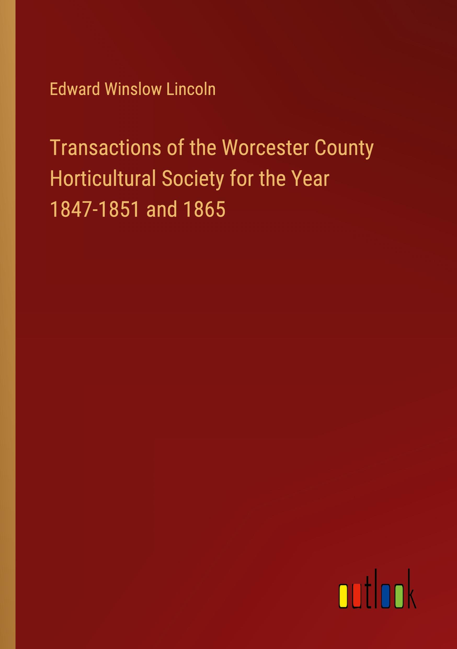 Transactions of the Worcester County Horticultural Society for the Year 1847-1851 and 1865