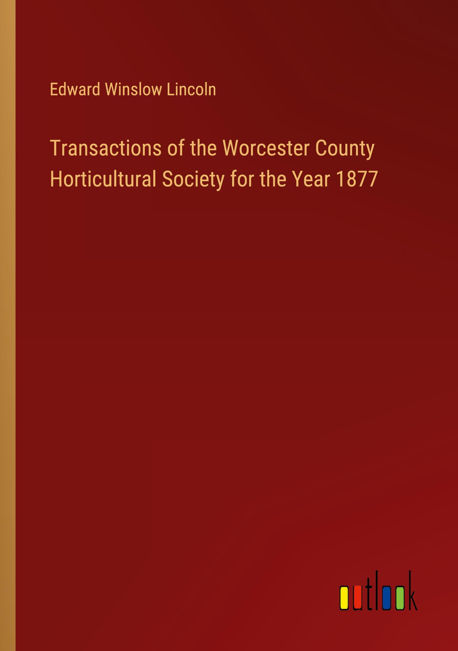 Transactions of the Worcester County Horticultural Society for the Year 1877