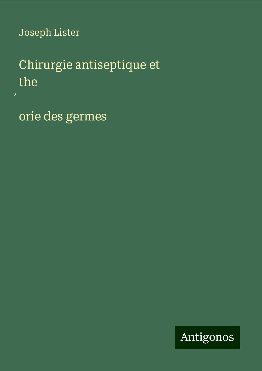 Chirurgie antiseptique et the¿orie des germes