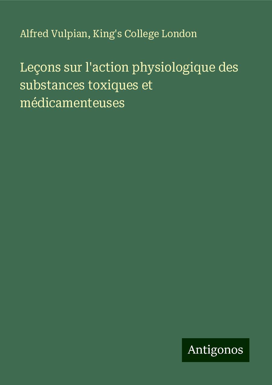 Leçons sur l'action physiologique des substances toxiques et médicamenteuses