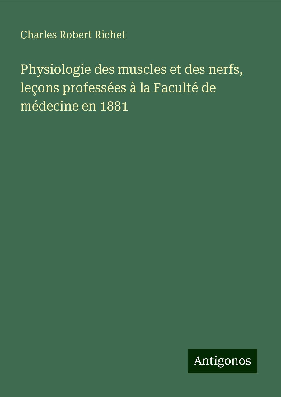 Physiologie des muscles et des nerfs, leçons professées à la Faculté de médecine en 1881