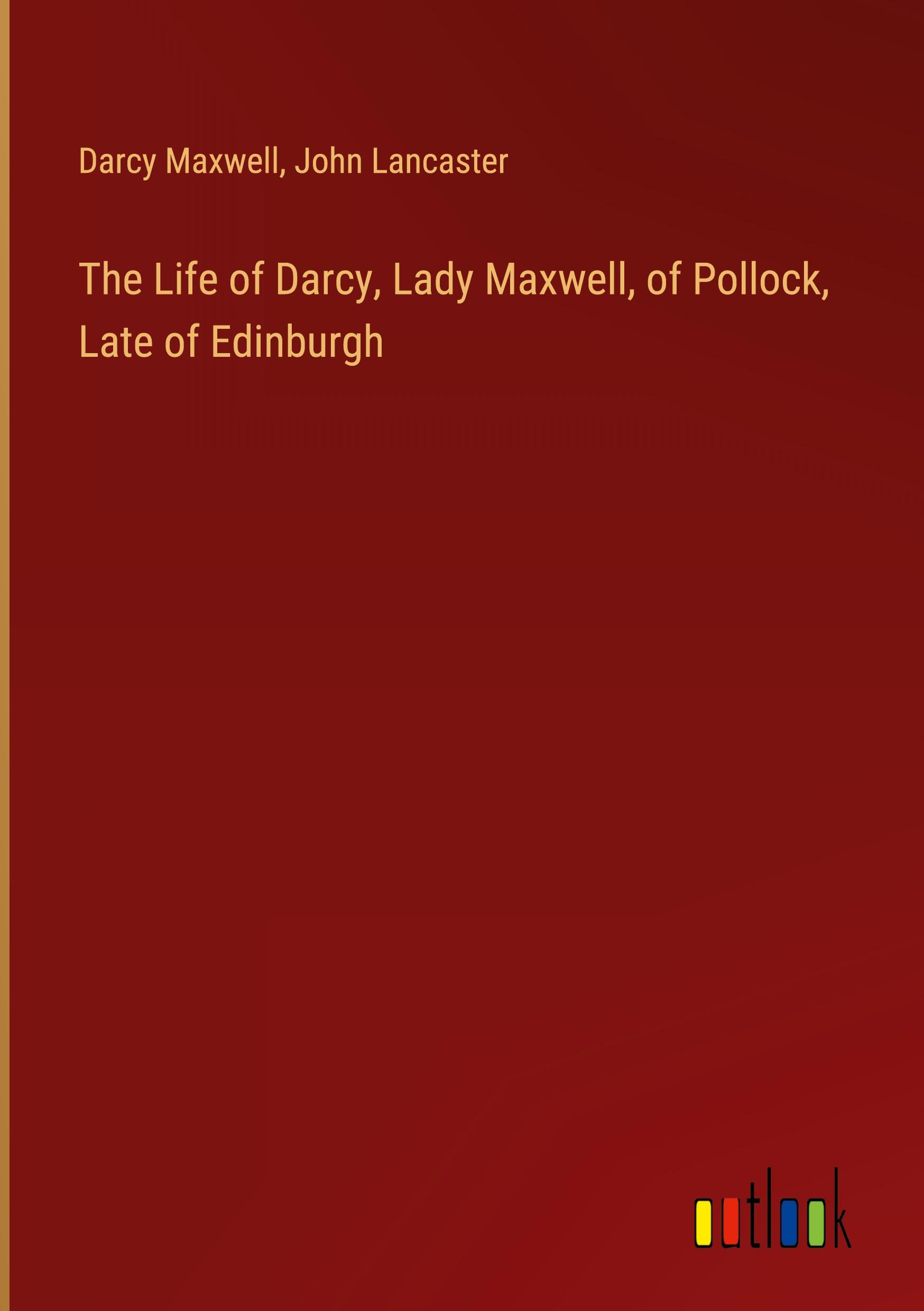 The Life of Darcy, Lady Maxwell, of Pollock, Late of Edinburgh