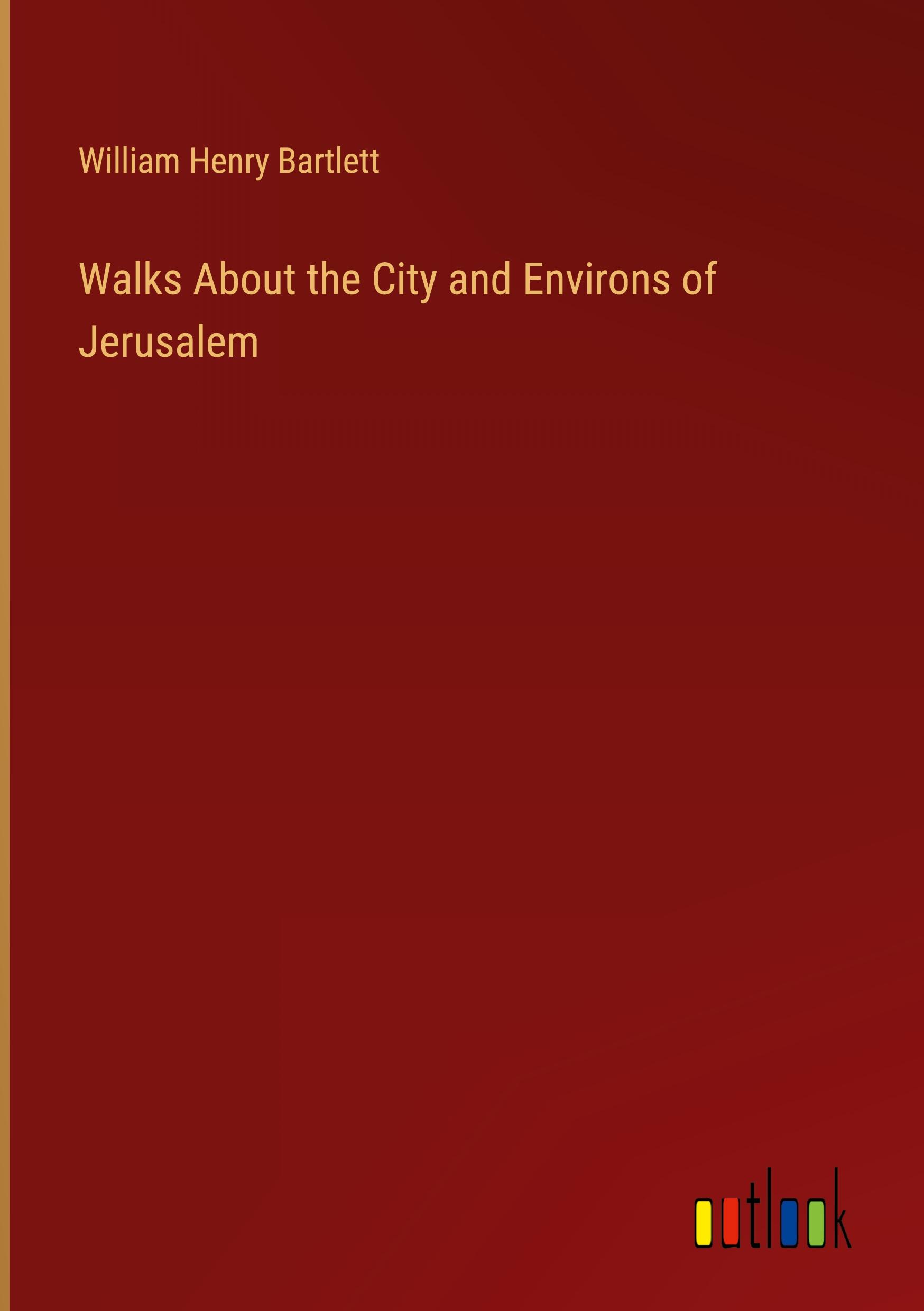 Walks About the City and Environs of Jerusalem