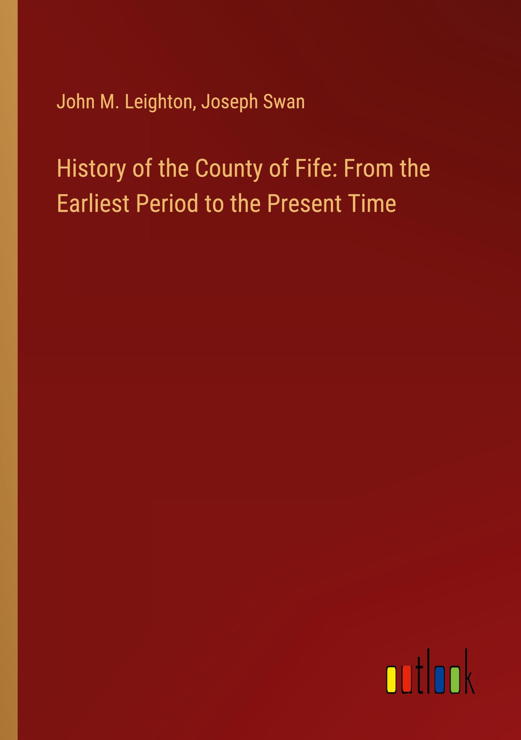 History of the County of Fife: From the Earliest Period to the Present Time