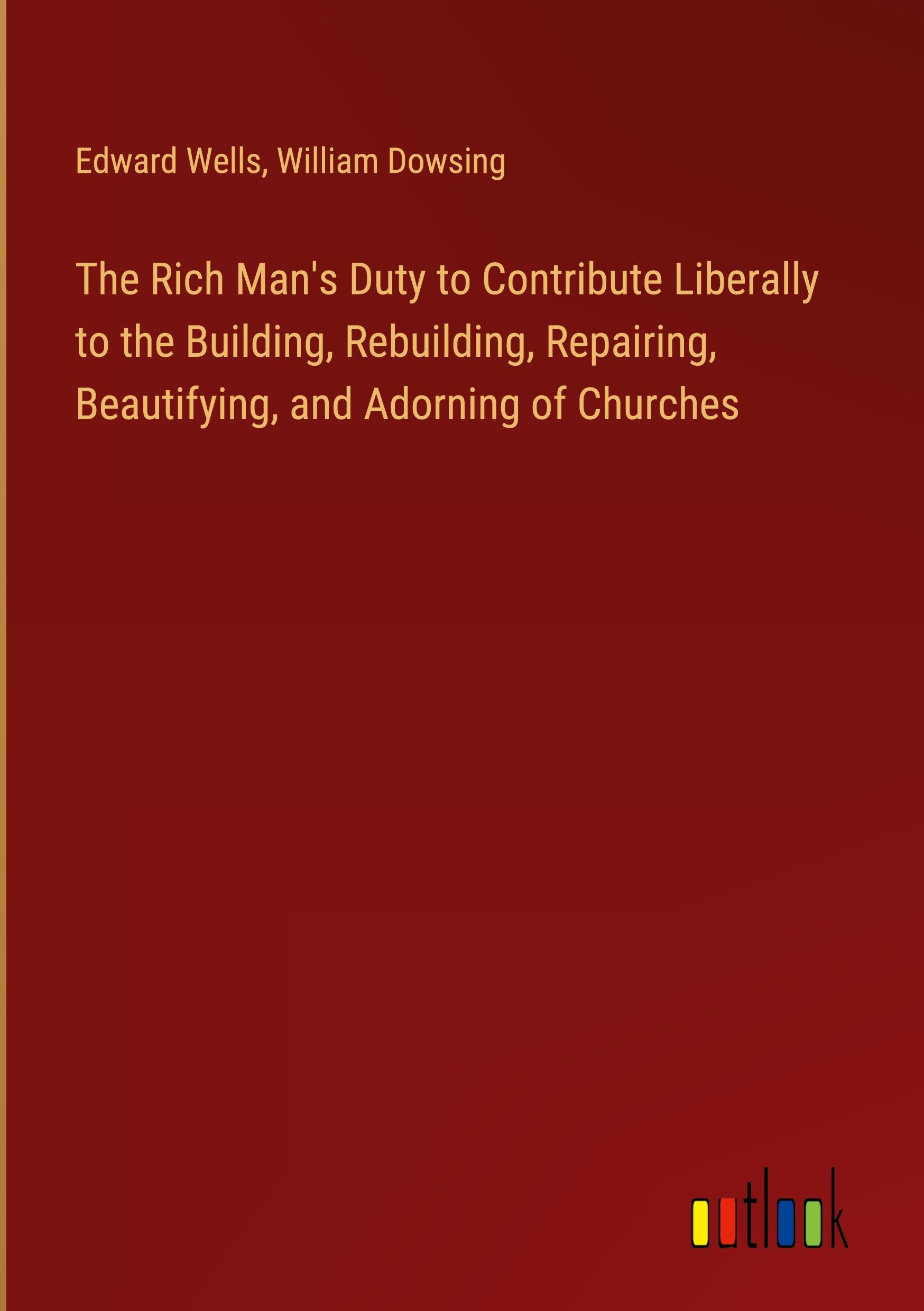 The Rich Man's Duty to Contribute Liberally to the Building, Rebuilding, Repairing, Beautifying, and Adorning of Churches