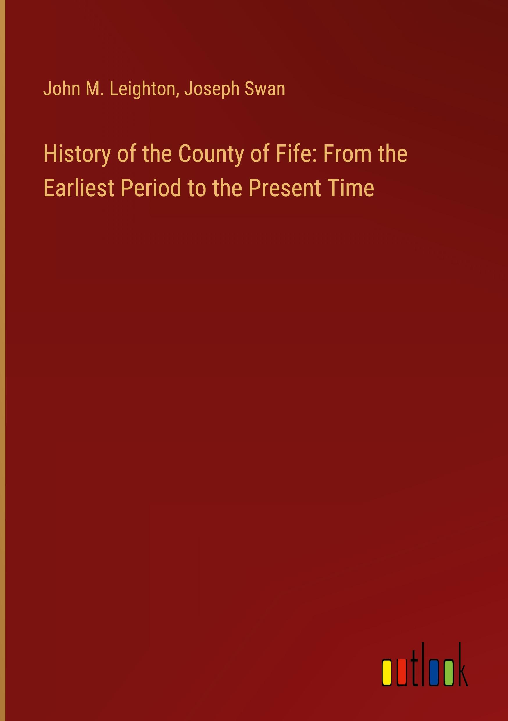 History of the County of Fife: From the Earliest Period to the Present Time