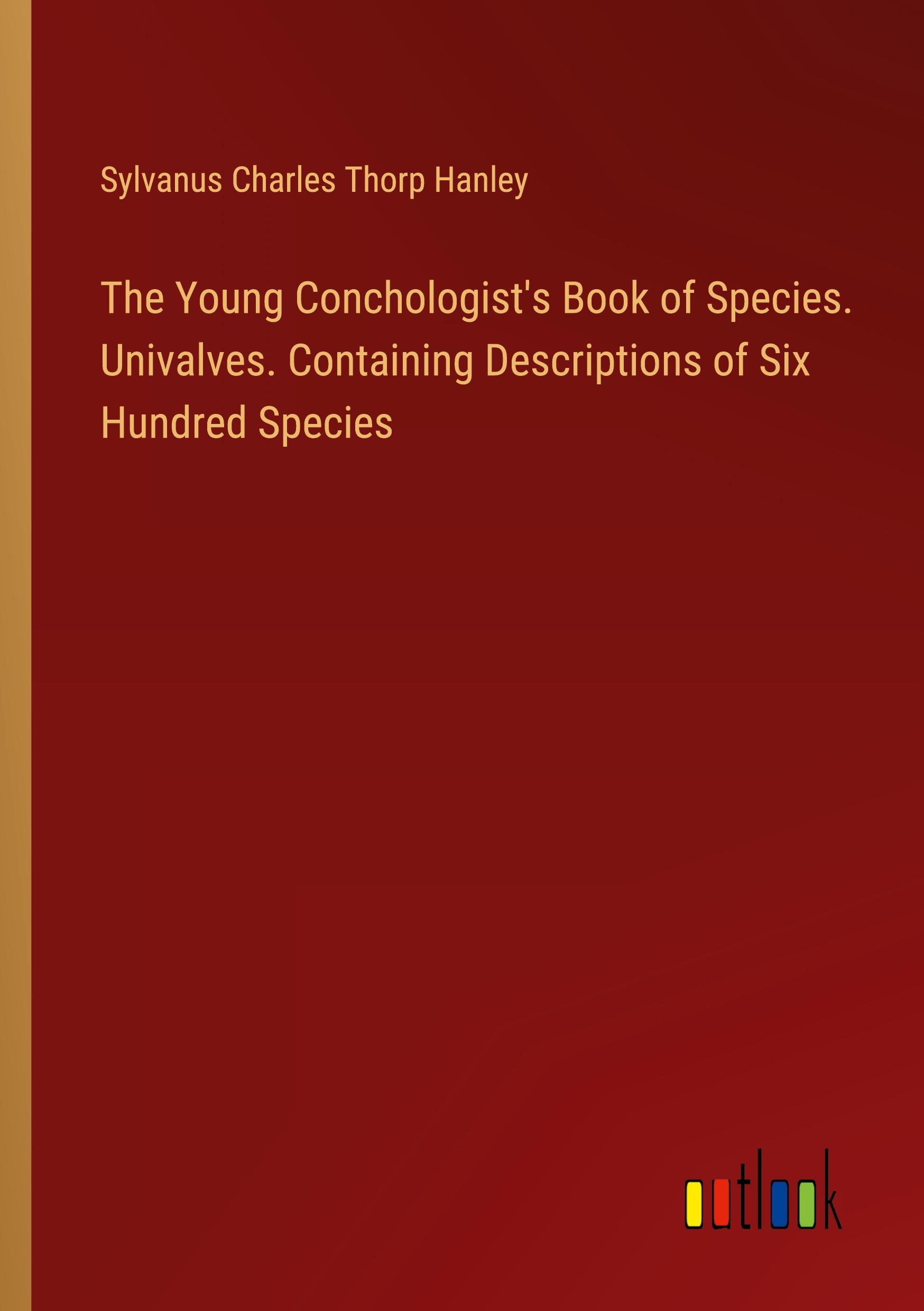 The Young Conchologist's Book of Species. Univalves. Containing Descriptions of Six Hundred Species