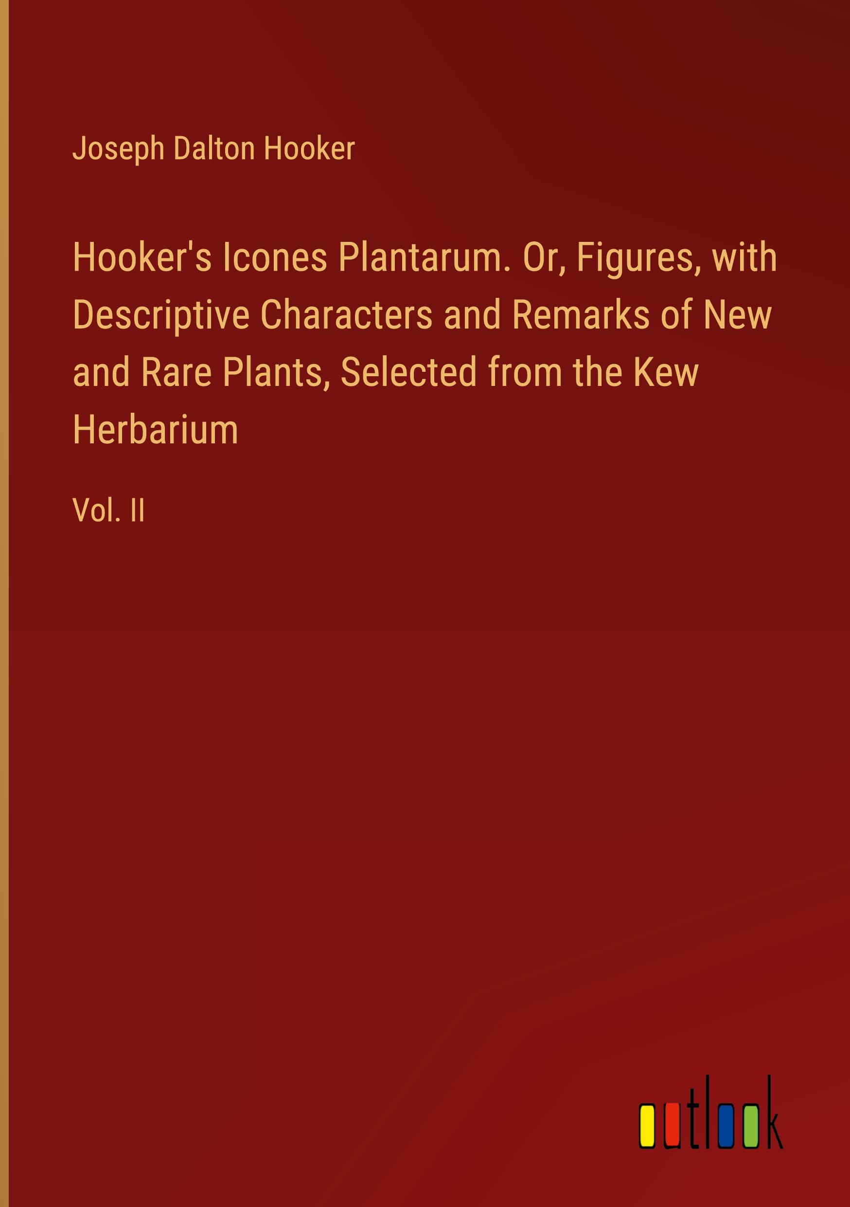 Hooker's Icones Plantarum. Or, Figures, with Descriptive Characters and Remarks of New and Rare Plants, Selected from the Kew Herbarium