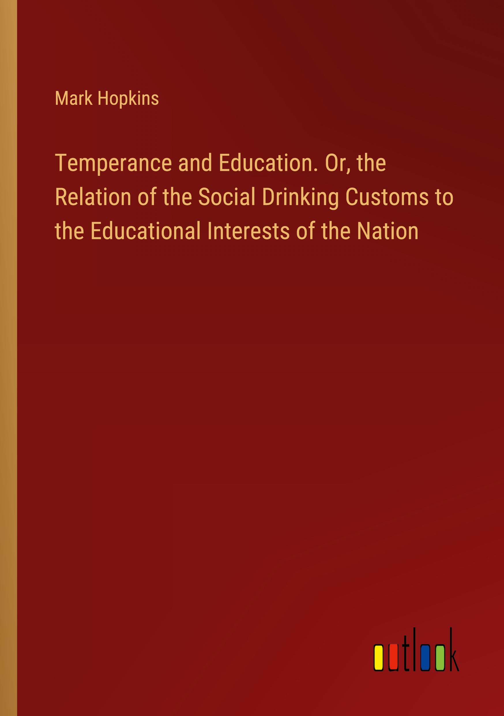 Temperance and Education. Or, the Relation of the Social Drinking Customs to the Educational Interests of the Nation