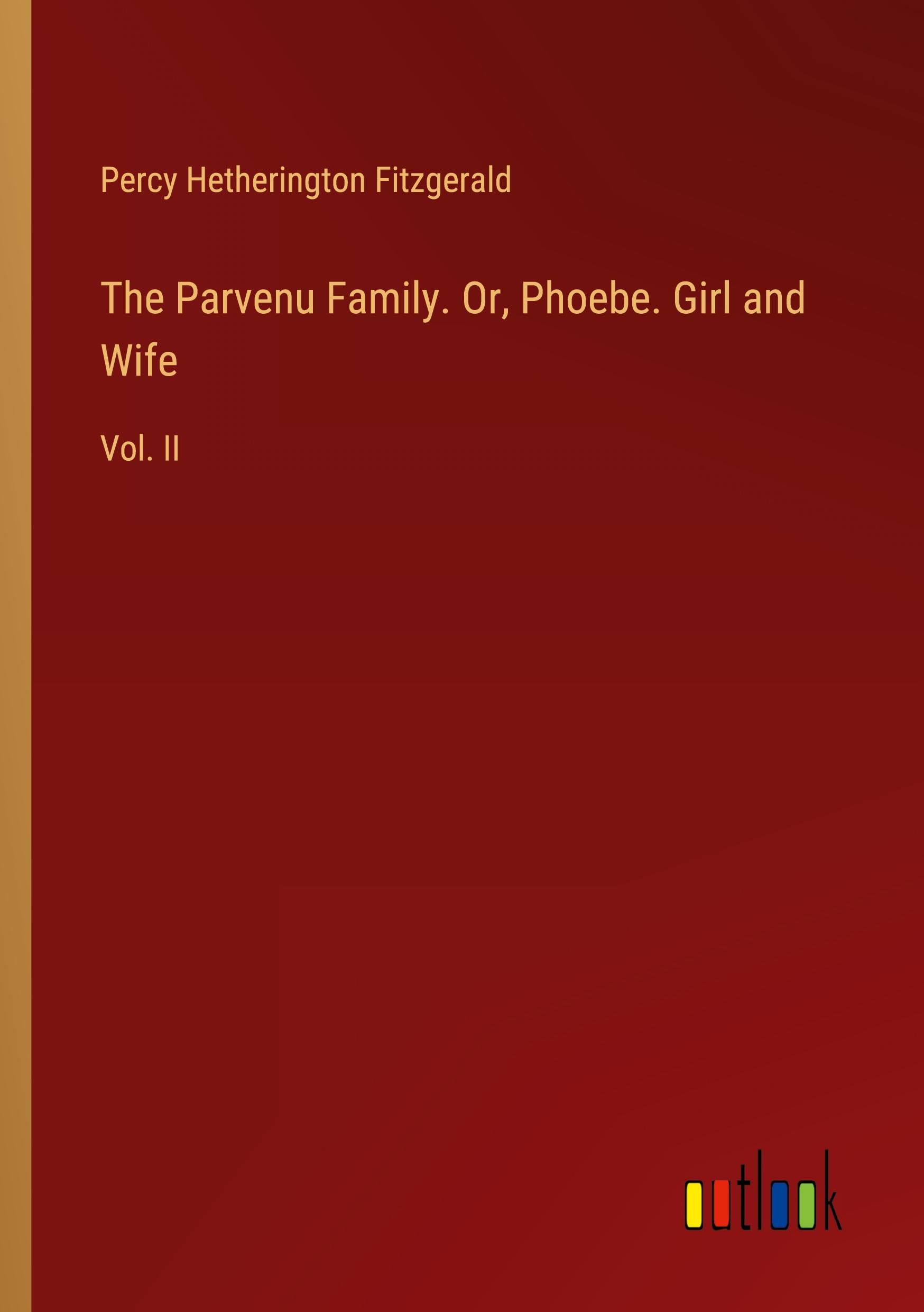 The Parvenu Family. Or, Phoebe. Girl and Wife