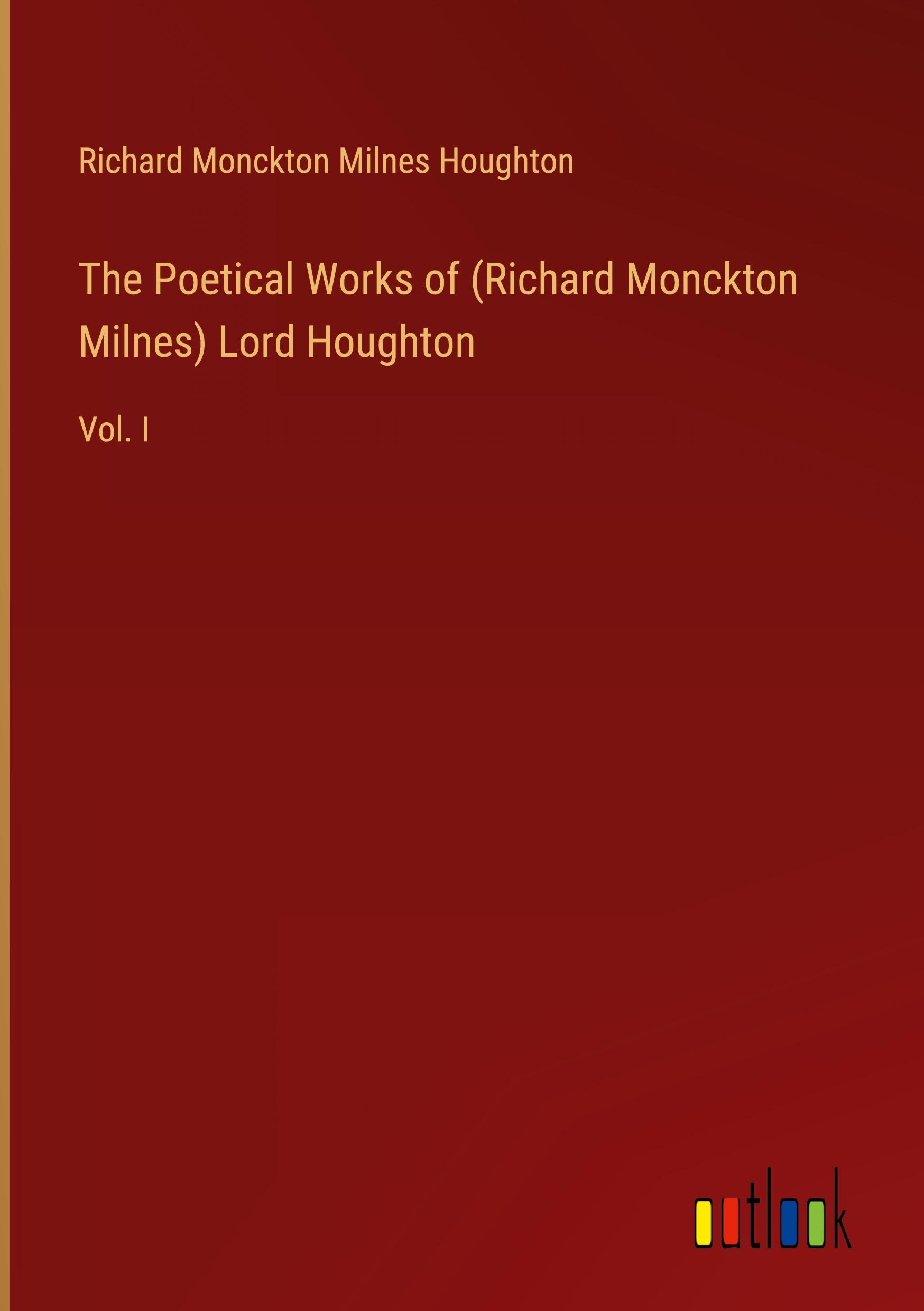 The Poetical Works of (Richard Monckton Milnes) Lord Houghton