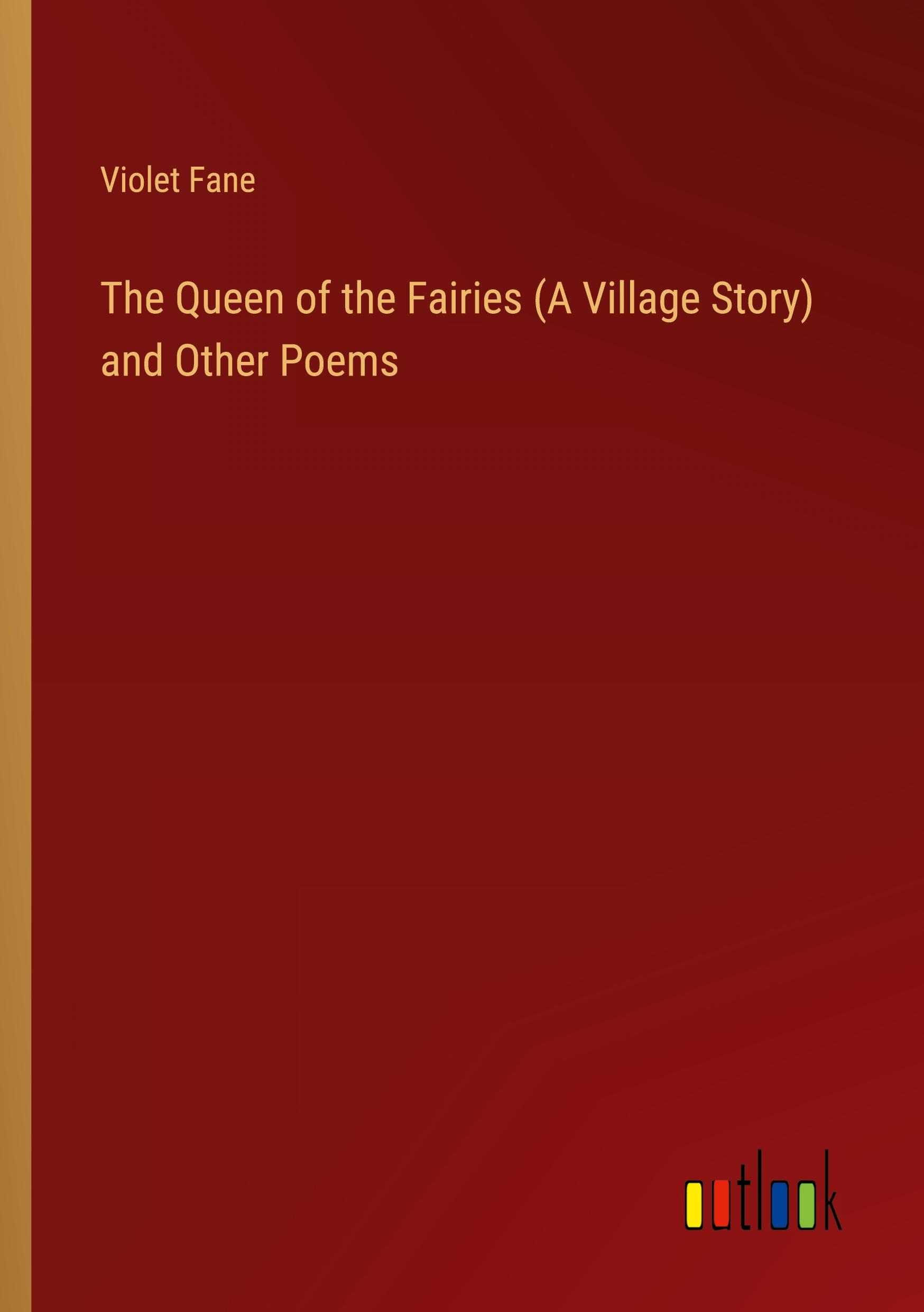 The Queen of the Fairies (A Village Story) and Other Poems