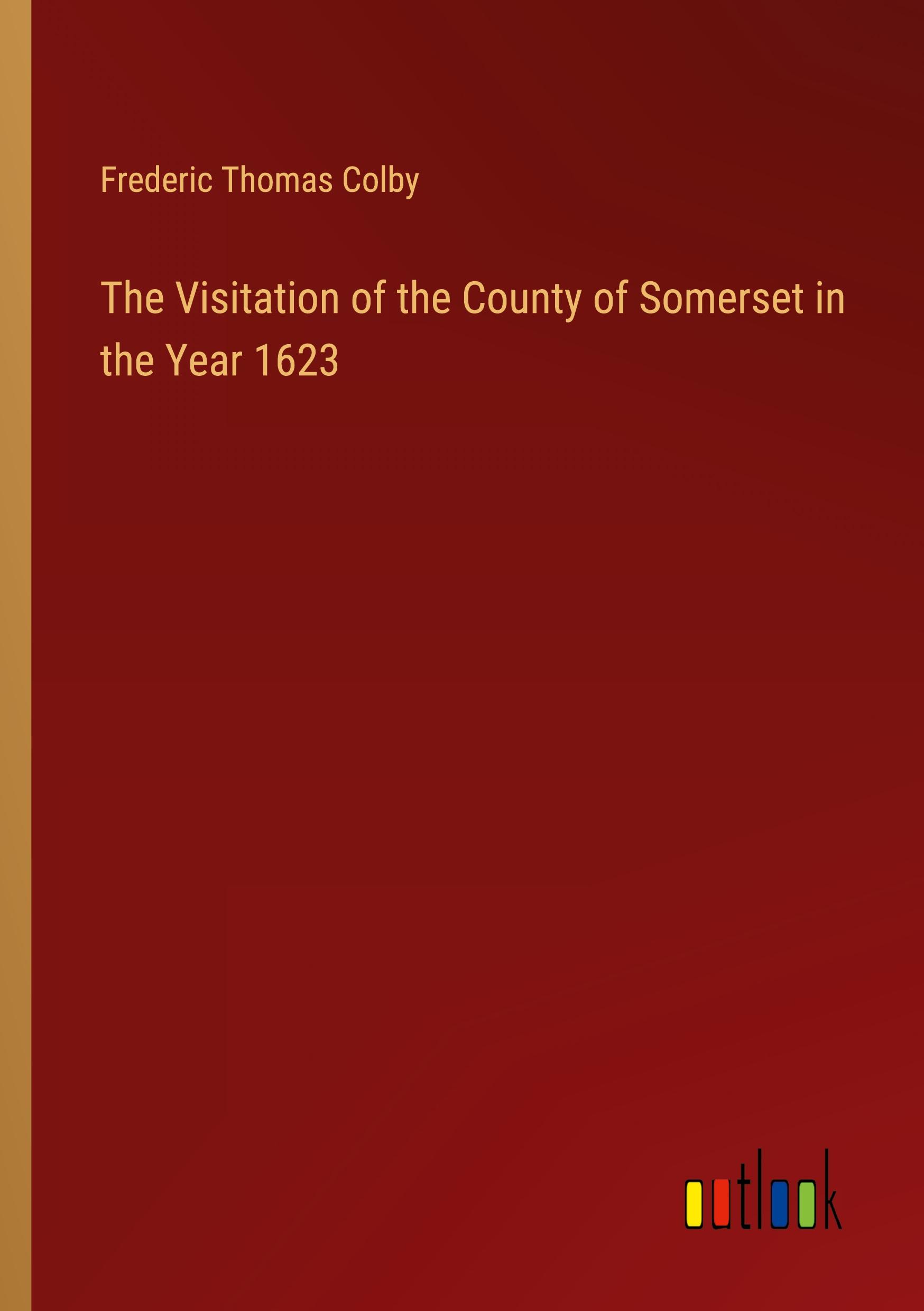 The Visitation of the County of Somerset in the Year 1623