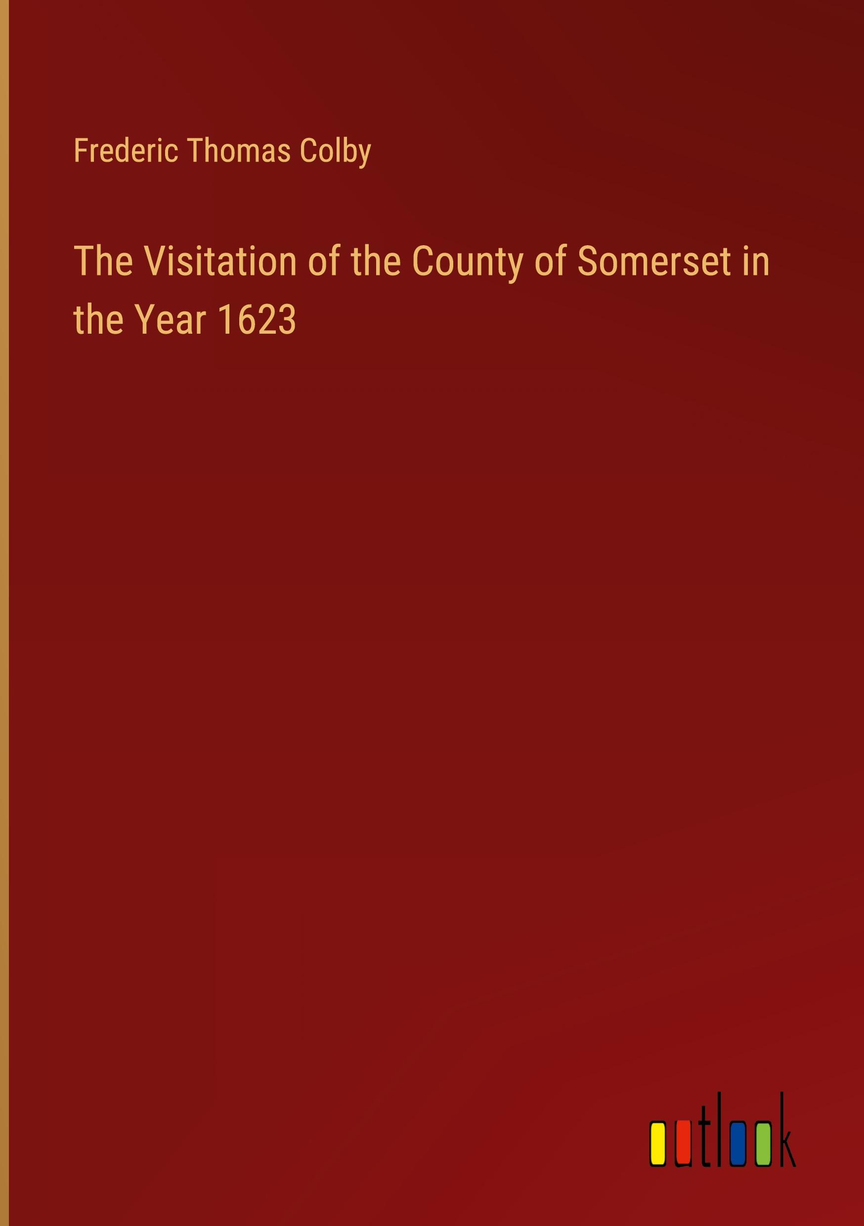 The Visitation of the County of Somerset in the Year 1623