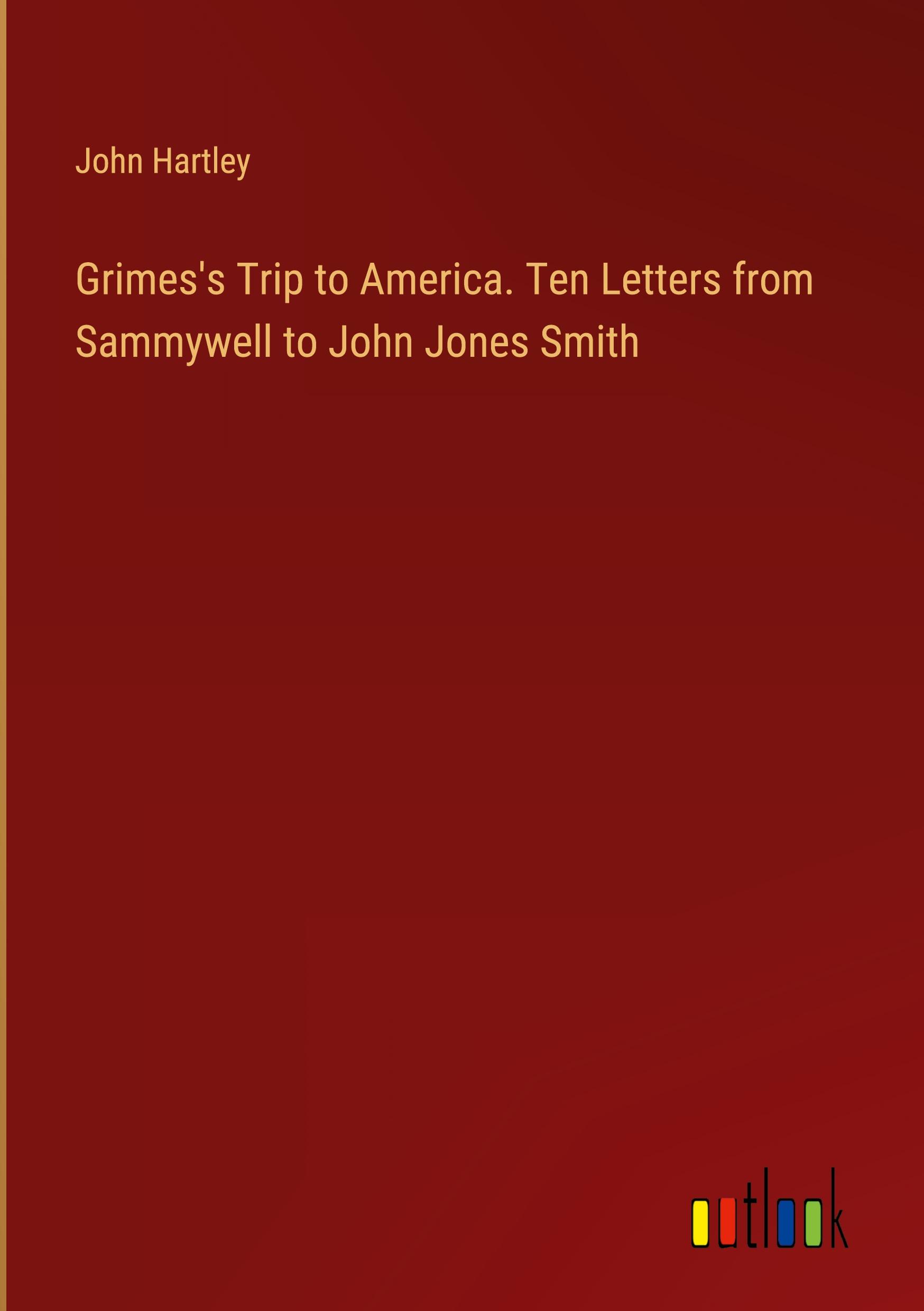 Grimes's Trip to America. Ten Letters from Sammywell to John Jones Smith