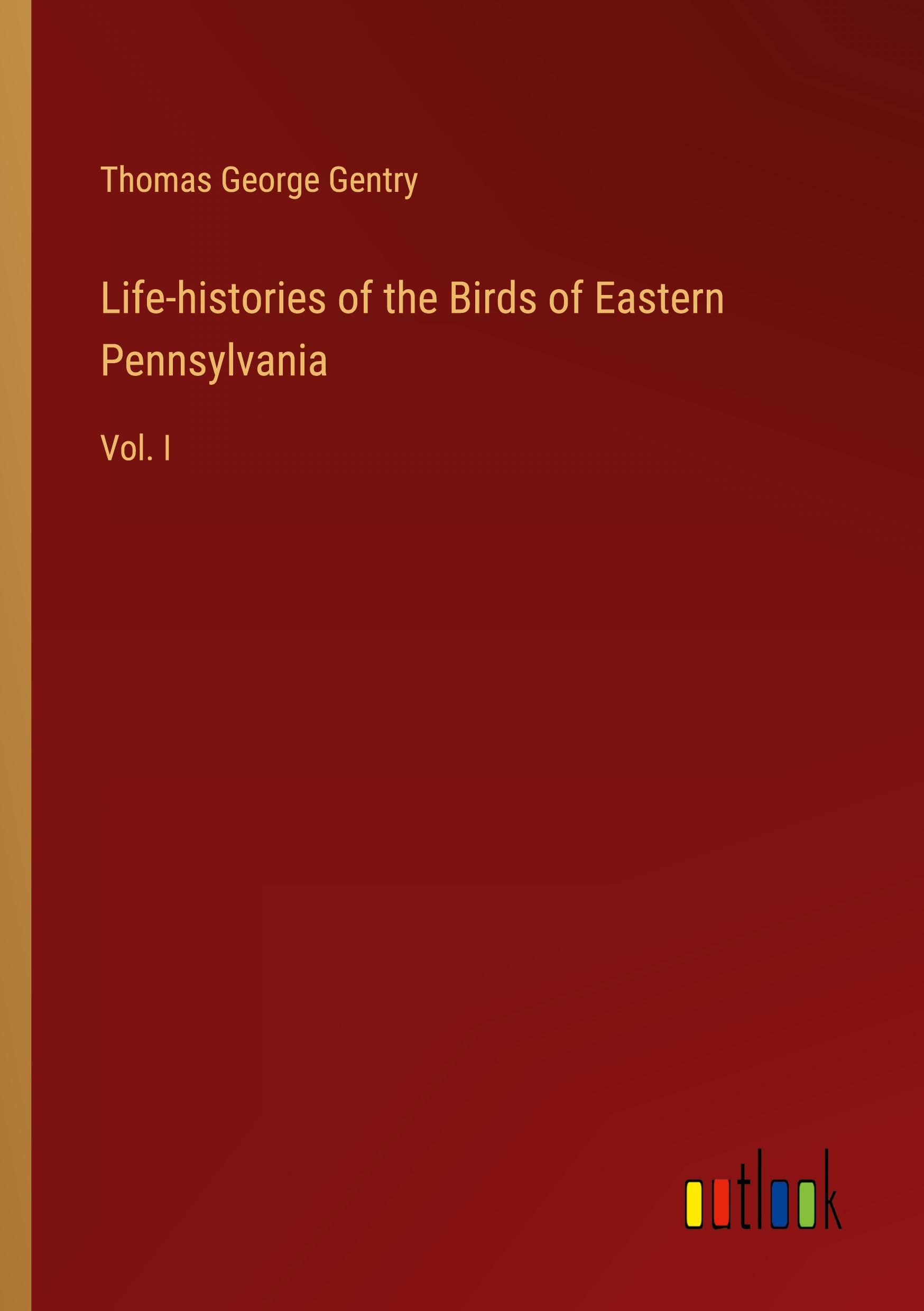 Life-histories of the Birds of Eastern Pennsylvania