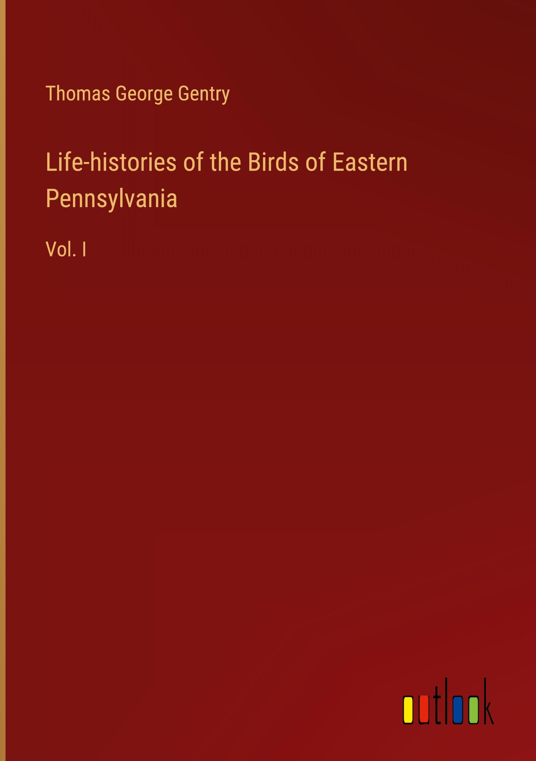 Life-histories of the Birds of Eastern Pennsylvania