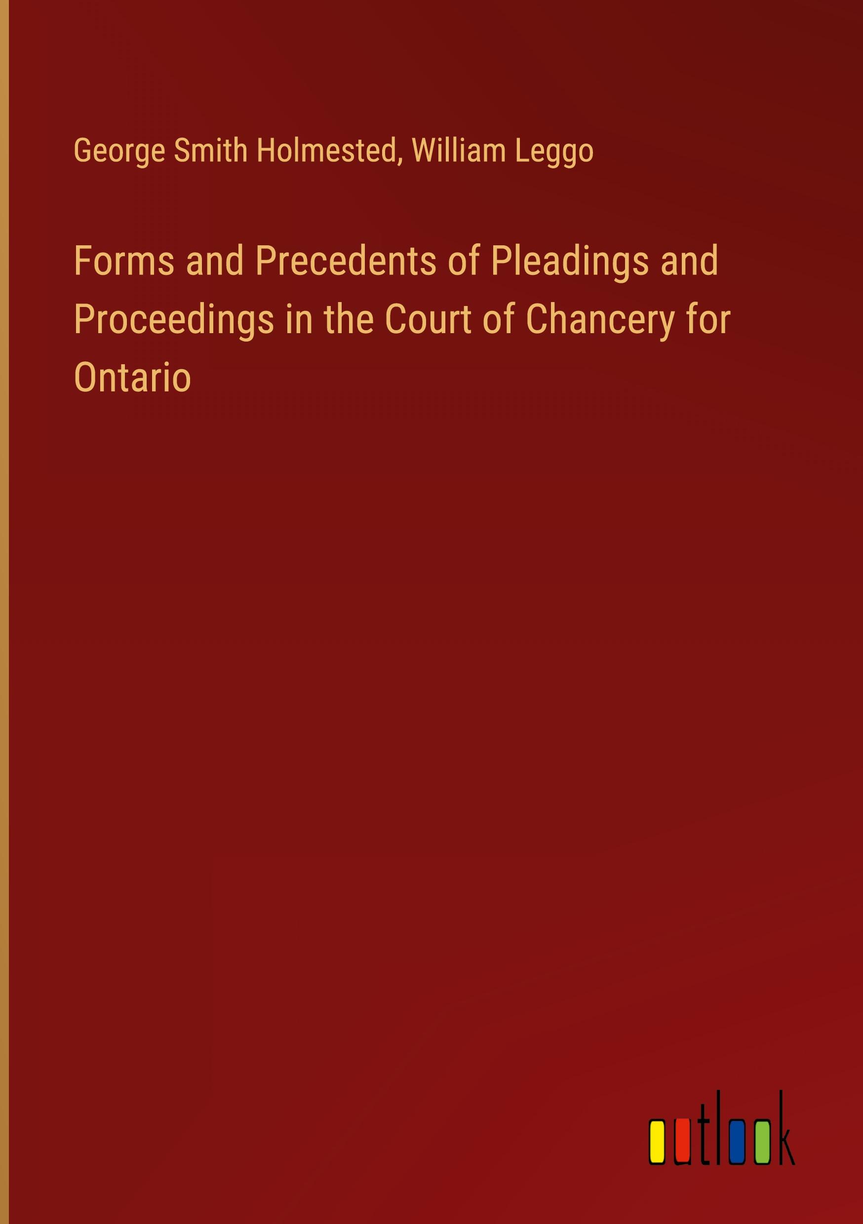 Forms and Precedents of Pleadings and Proceedings in the Court of Chancery for Ontario