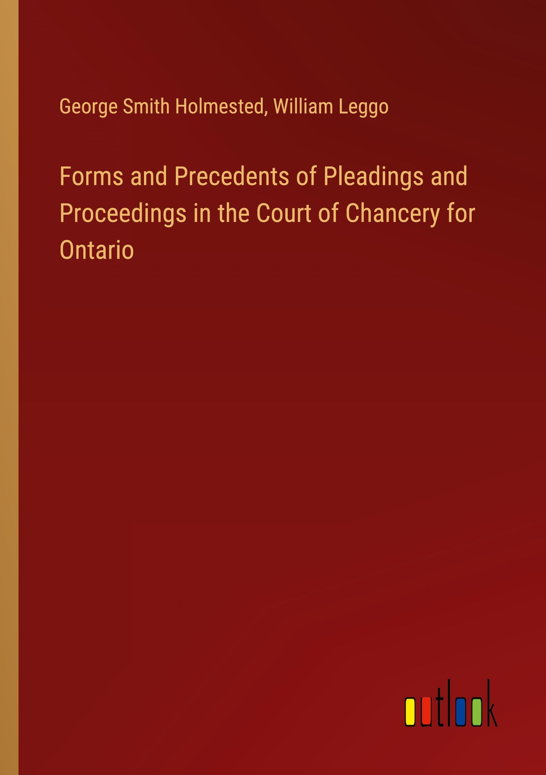 Forms and Precedents of Pleadings and Proceedings in the Court of Chancery for Ontario