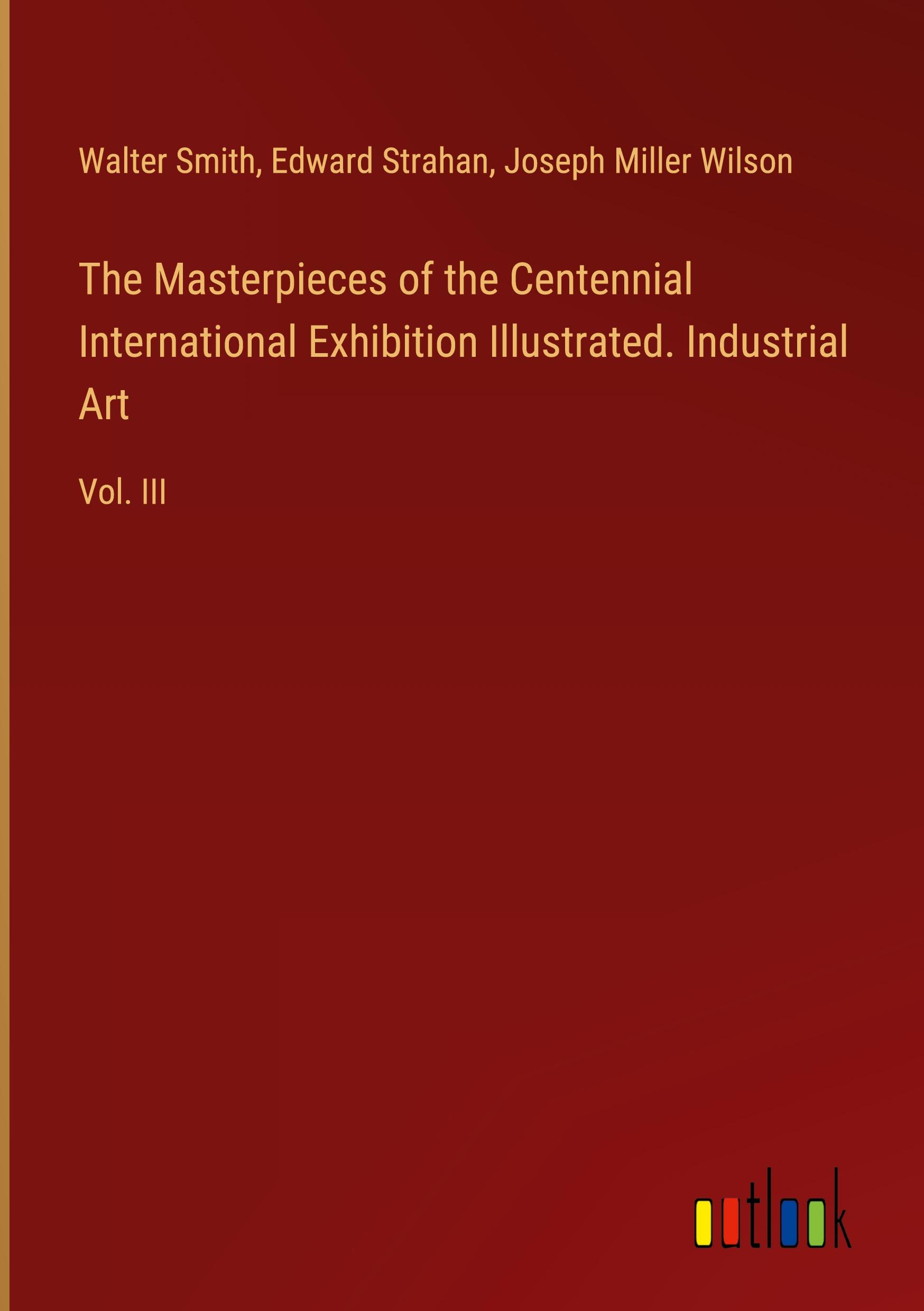 The Masterpieces of the Centennial International Exhibition Illustrated. Industrial Art