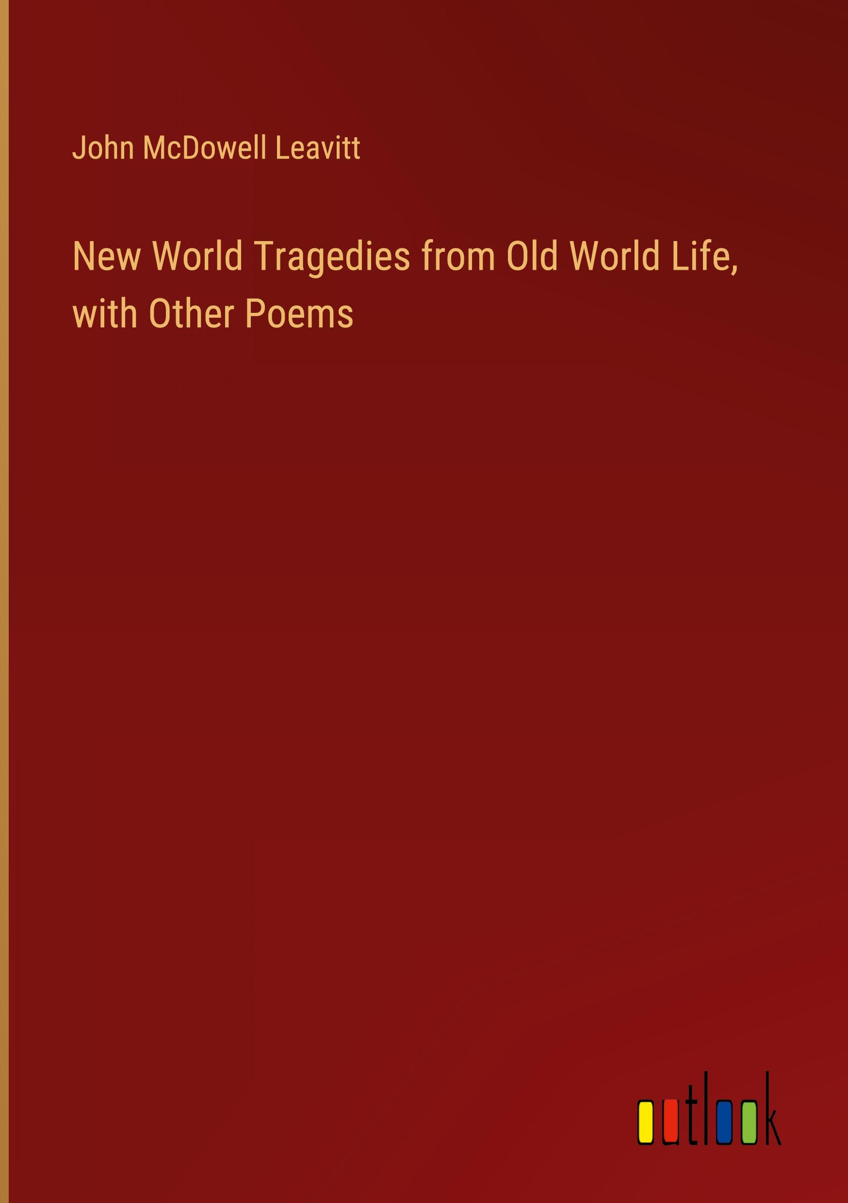 New World Tragedies from Old World Life, with Other Poems