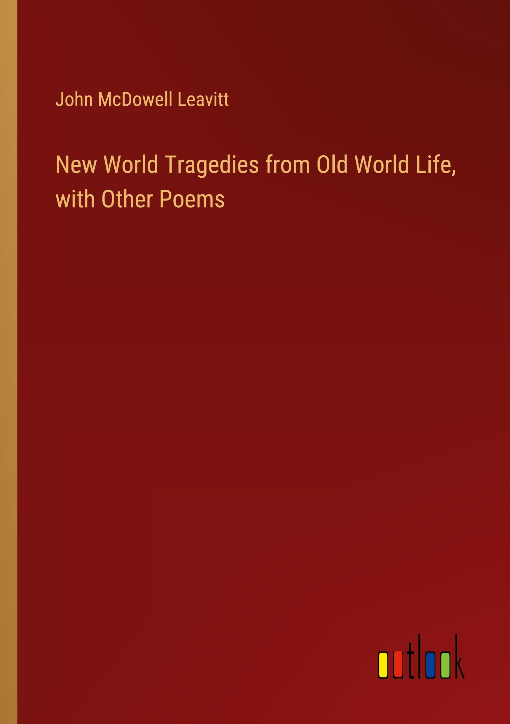 New World Tragedies from Old World Life, with Other Poems