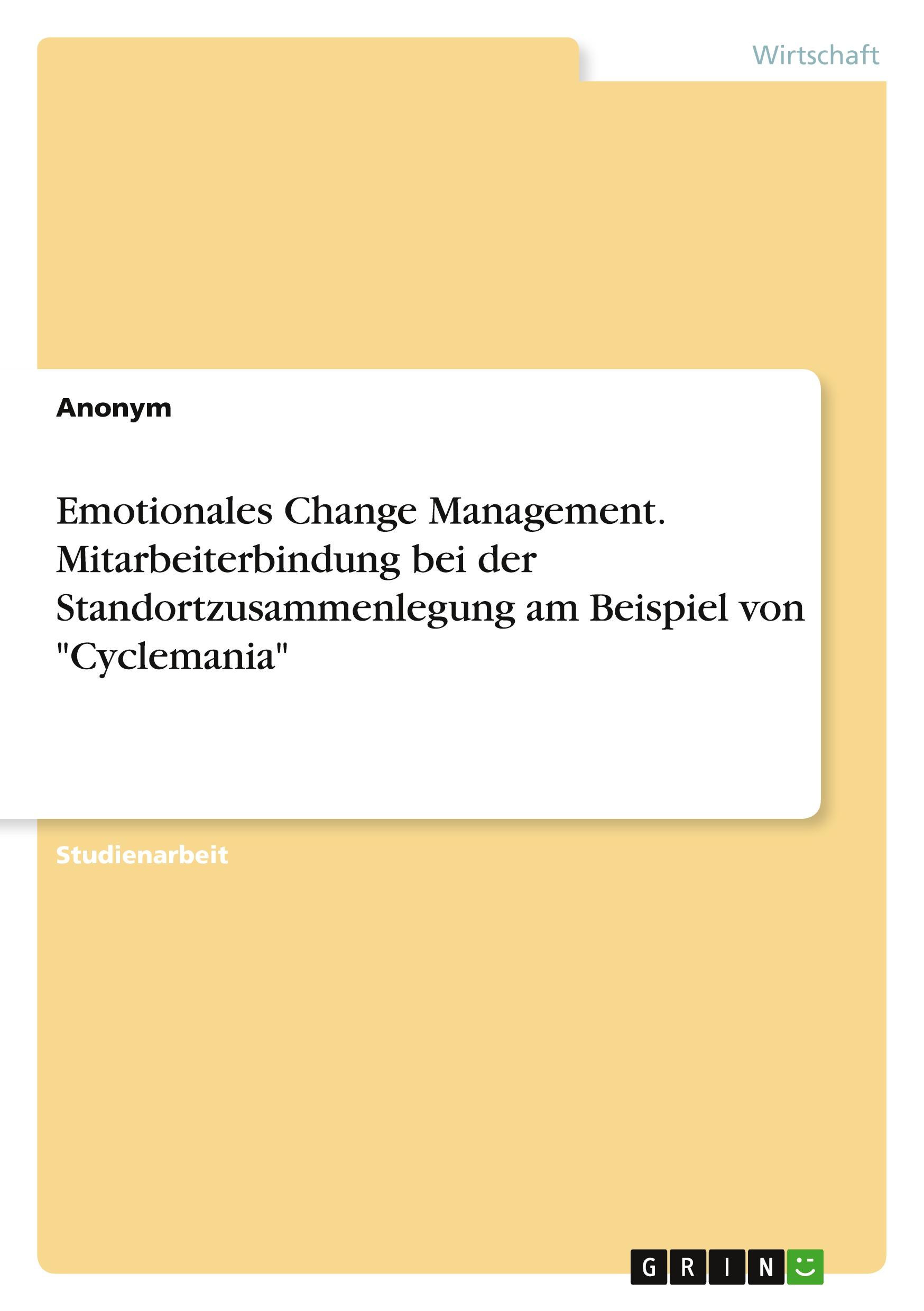 Emotionales Change Management. Mitarbeiterbindung bei der Standortzusammenlegung am Beispiel von "Cyclemania"