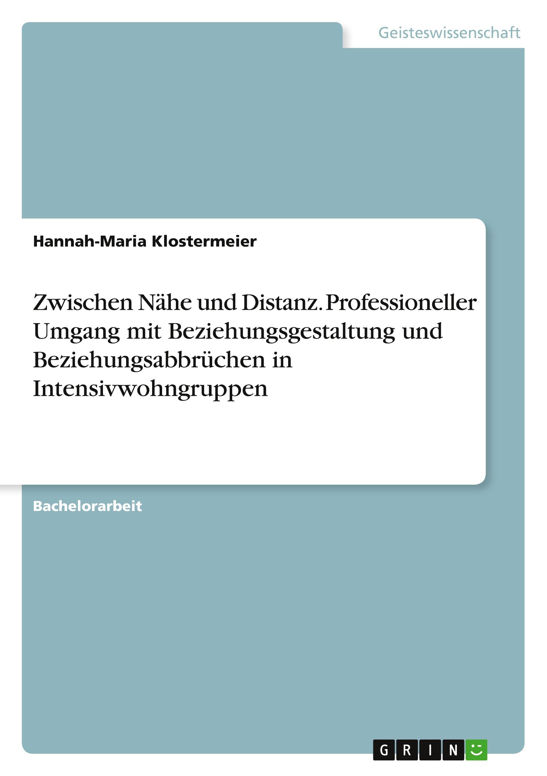 Zwischen Nähe und Distanz. Professioneller Umgang mit Beziehungsgestaltung und Beziehungsabbrüchen in Intensivwohngruppen