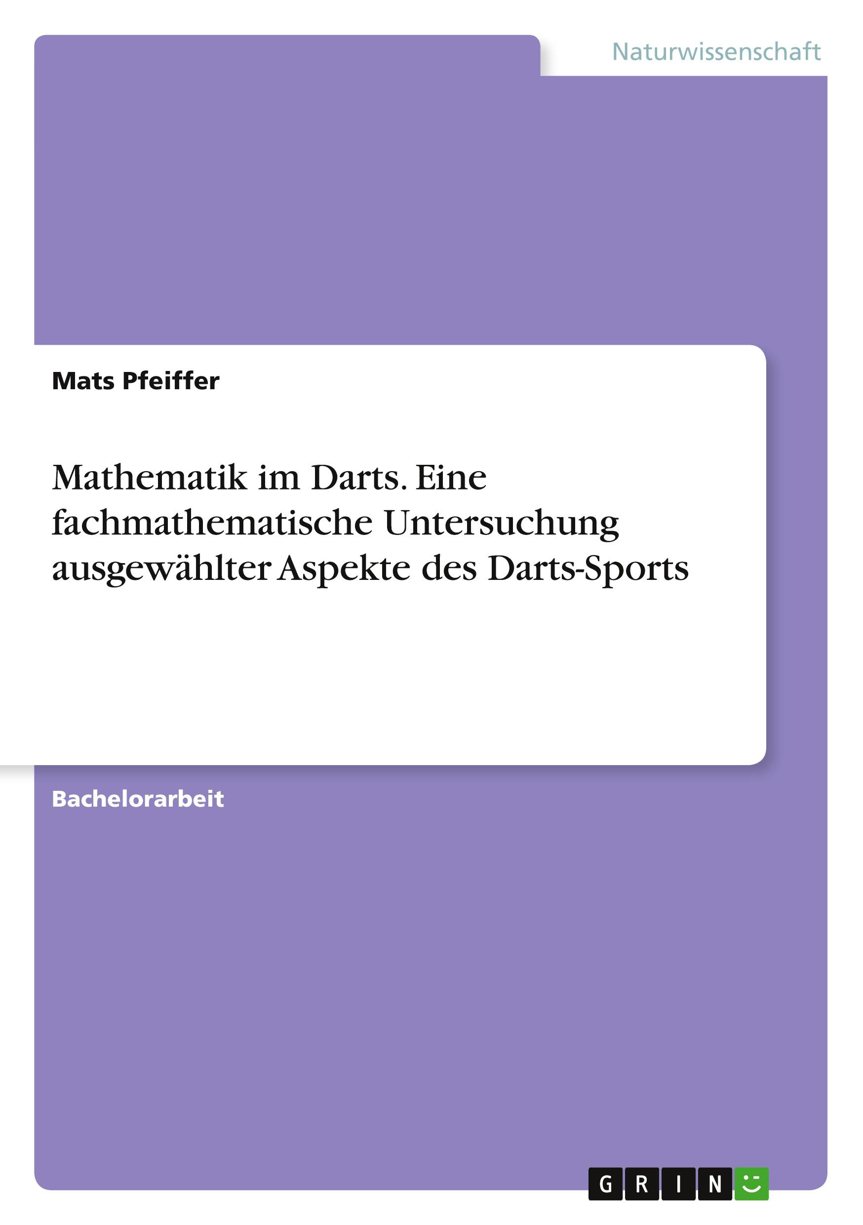 Mathematik im Darts. Eine fachmathematische Untersuchung ausgewählter Aspekte des Darts-Sports