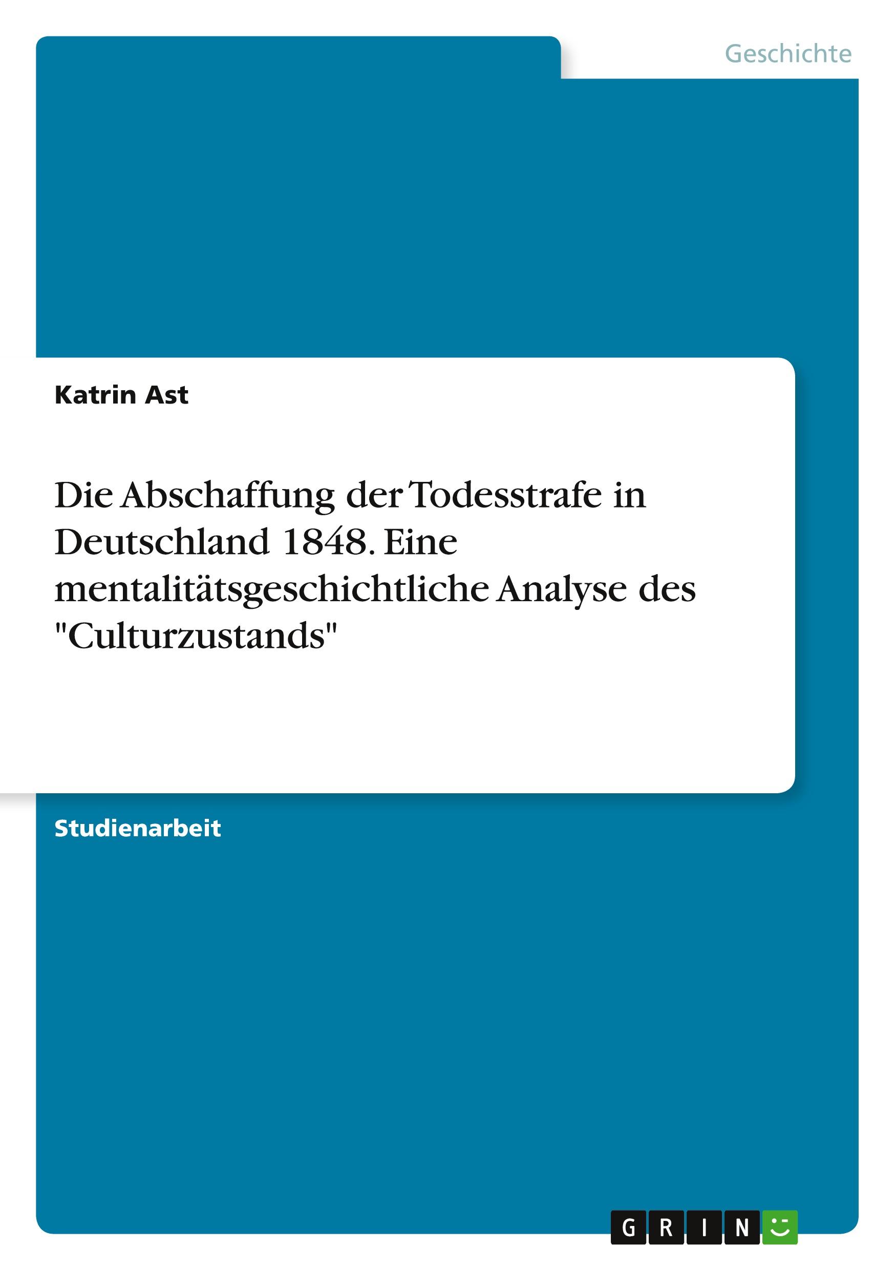 Die Abschaffung der Todesstrafe in Deutschland 1848. Eine mentalitätsgeschichtliche Analyse des "Culturzustands"