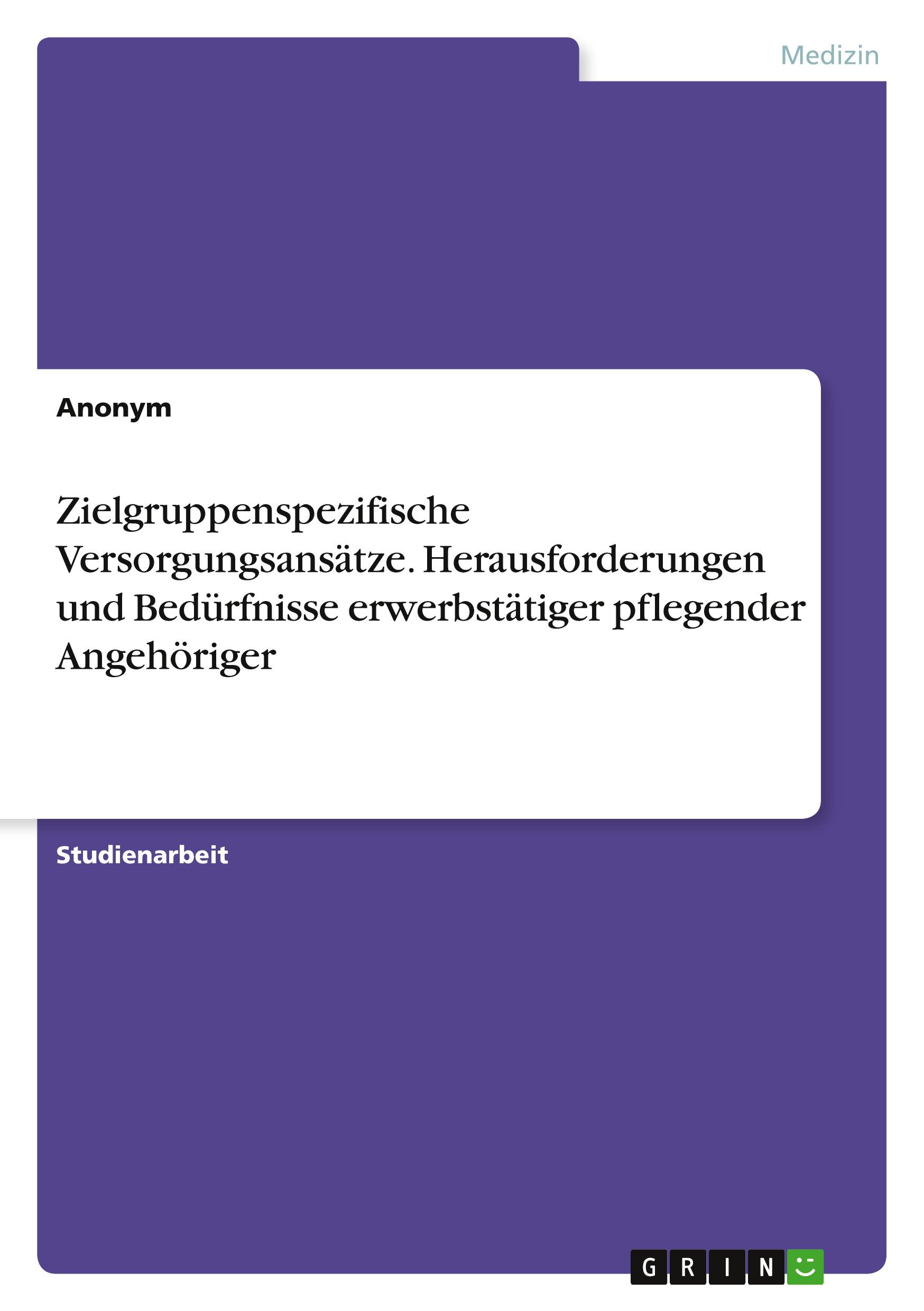 Zielgruppenspezifische Versorgungsansätze. Herausforderungen und Bedürfnisse erwerbstätiger pflegender Angehöriger