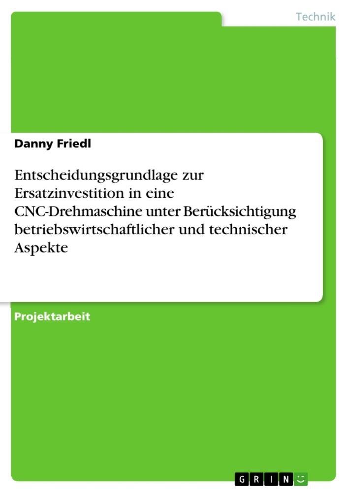 Entscheidungsgrundlage zur Ersatzinvestition in eine CNC-Drehmaschine unter Berücksichtigung betriebswirtschaftlicher und technischer Aspekte