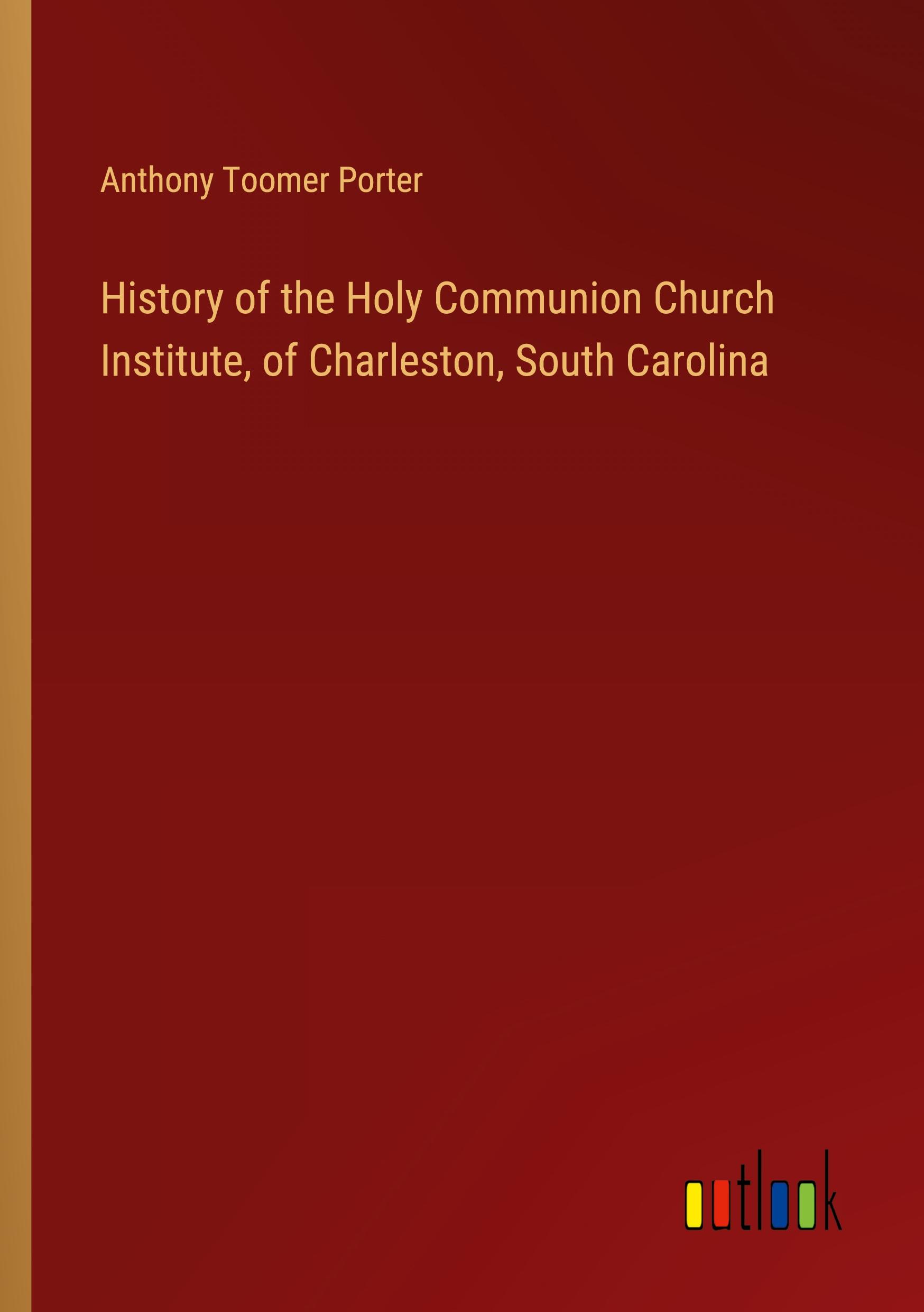 History of the Holy Communion Church Institute, of Charleston, South Carolina