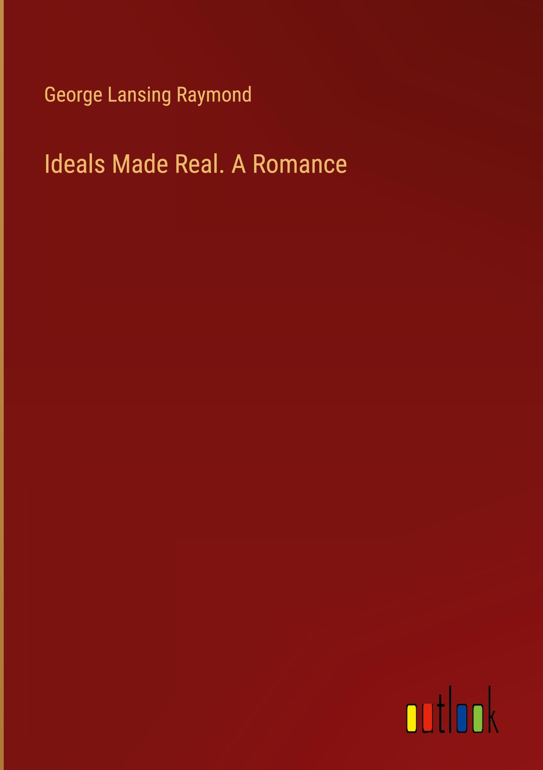 Ideals Made Real. A Romance