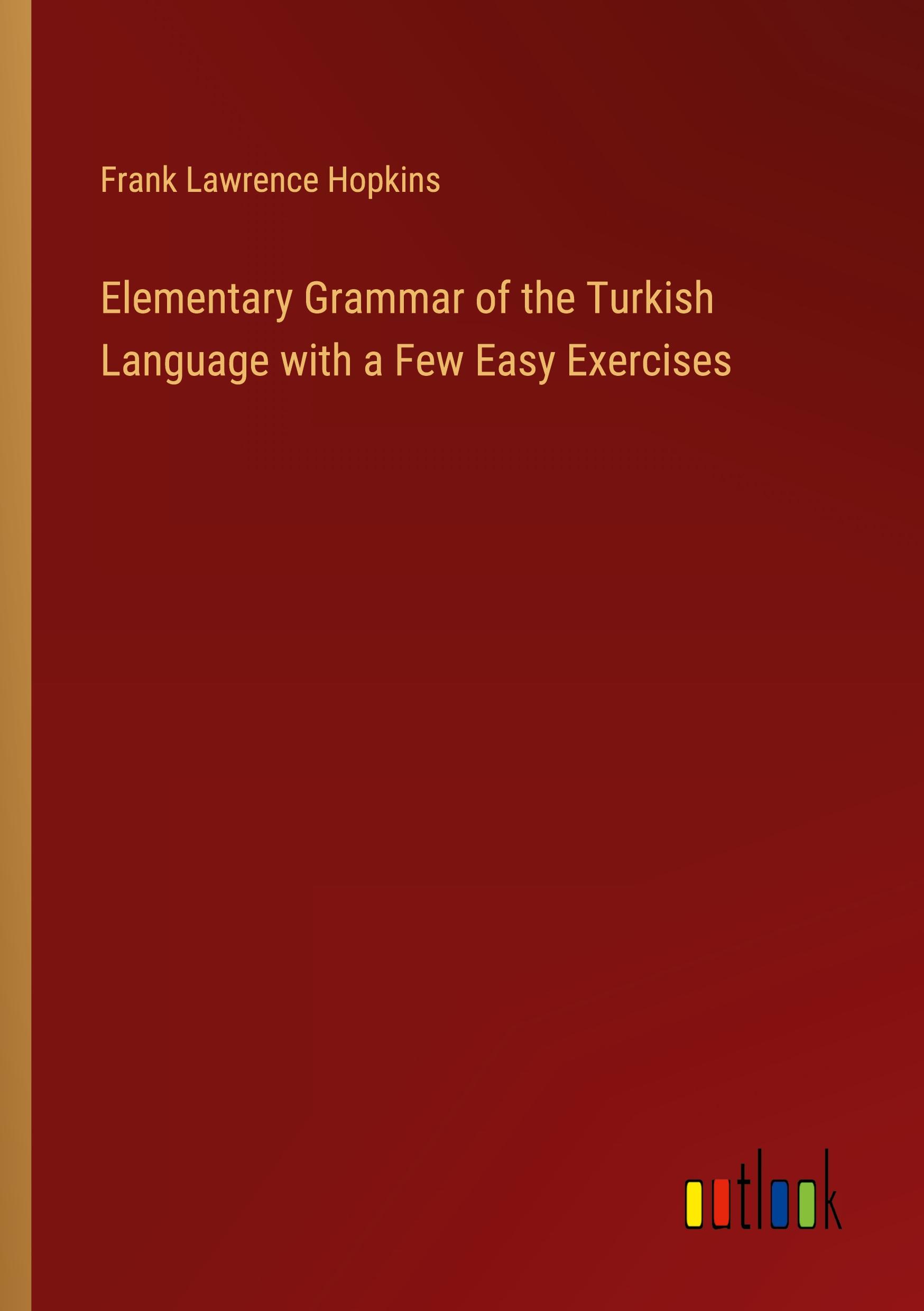 Elementary Grammar of the Turkish Language with a Few Easy Exercises