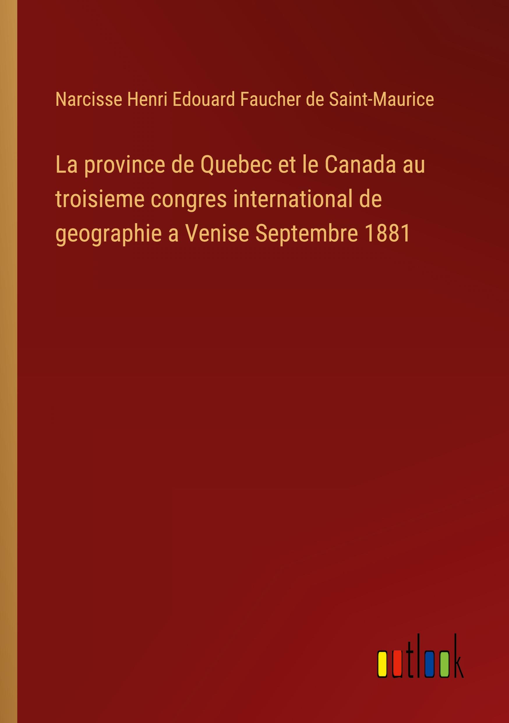 La province de Quebec et le Canada au troisieme congres international de geographie a Venise Septembre 1881